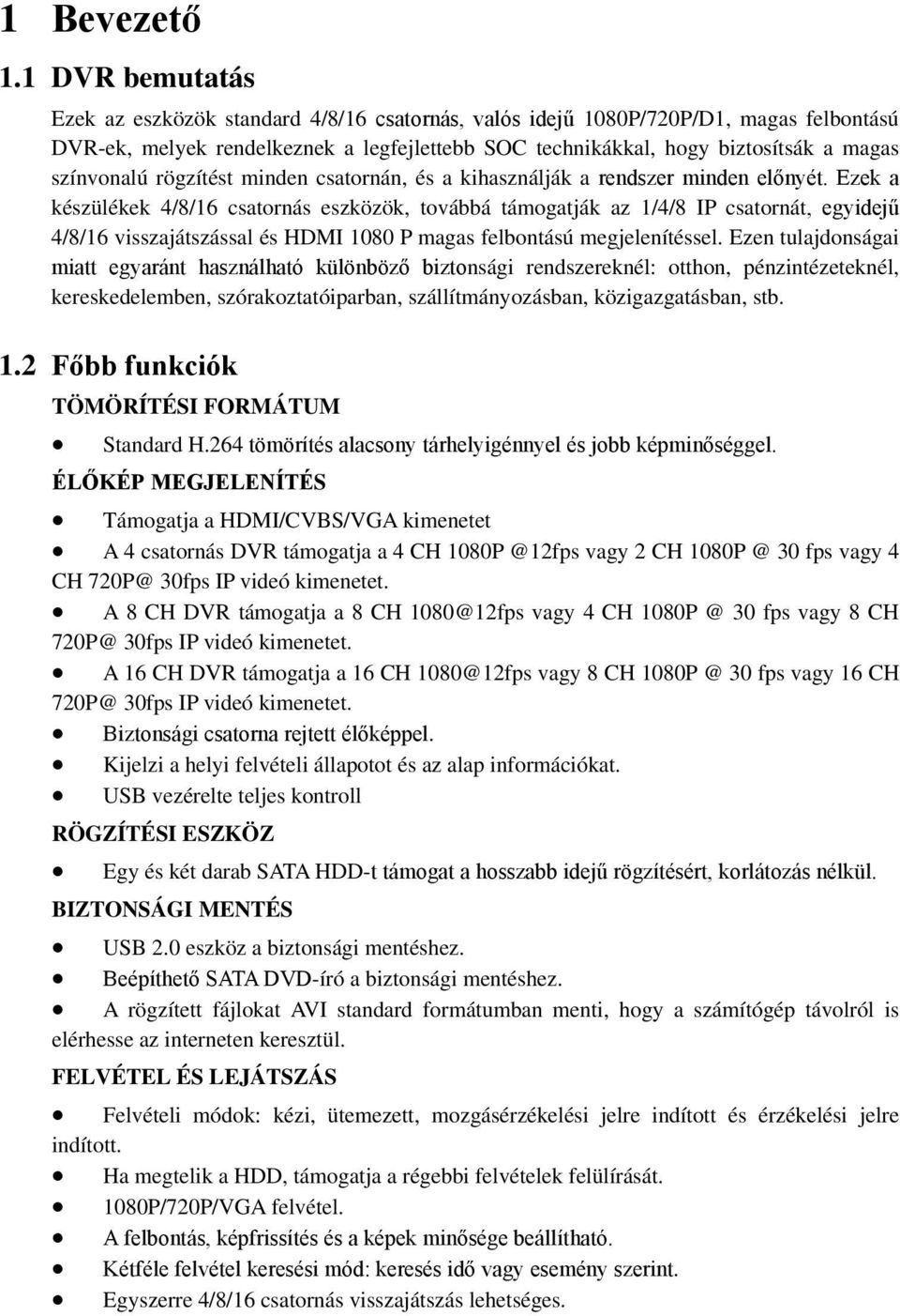 színvonalú rögzítést minden csatornán, és a kihasználják a rendszer minden előnyét.