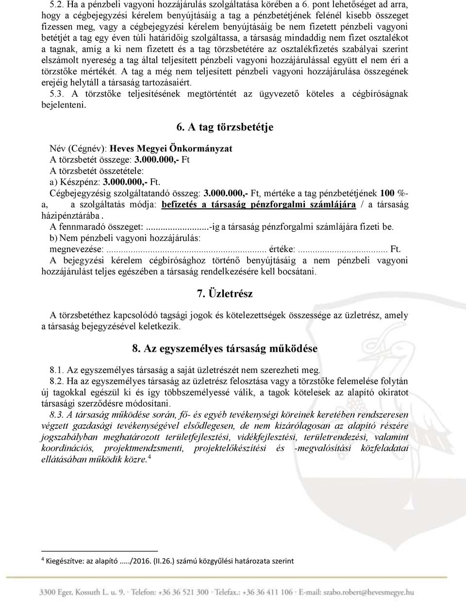 vagyoni betétjét a tag egy éven túli határidőig szolgáltassa, a társaság mindaddig nem fizet osztalékot a tagnak, amíg a ki nem fizetett és a tag törzsbetétére az osztalékfizetés szabályai szerint