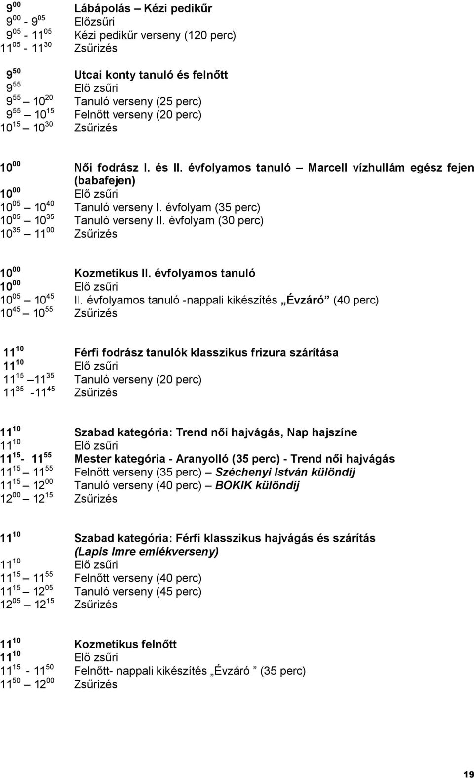 évfolyam (35 perc) 10 05 10 35 Tanuló verseny II. évfolyam (30 perc) 10 35 11 00 Zsűrizés 10 00 Kozmetikus II. évfolyamos tanuló 10 00 Elő zsűri 10 05 10 45 II.