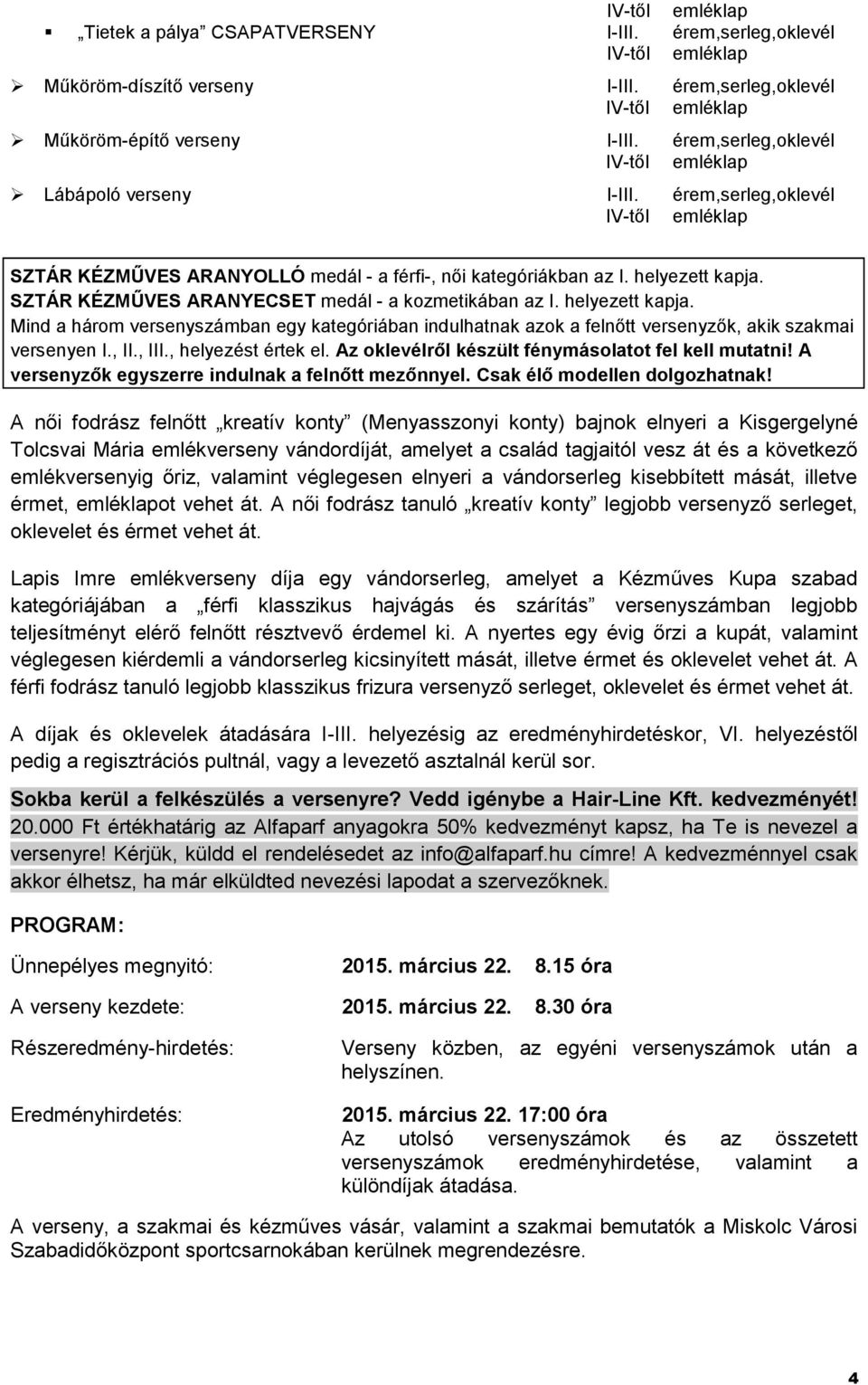 SZTÁR KÉZMŰVES ARANYECSET medál - a kozmetikában az I. helyezett kapja. Mind a három versenyszámban egy kategóriában indulhatnak azok a felnőtt versenyzők, akik szakmai versenyen I., II., III.