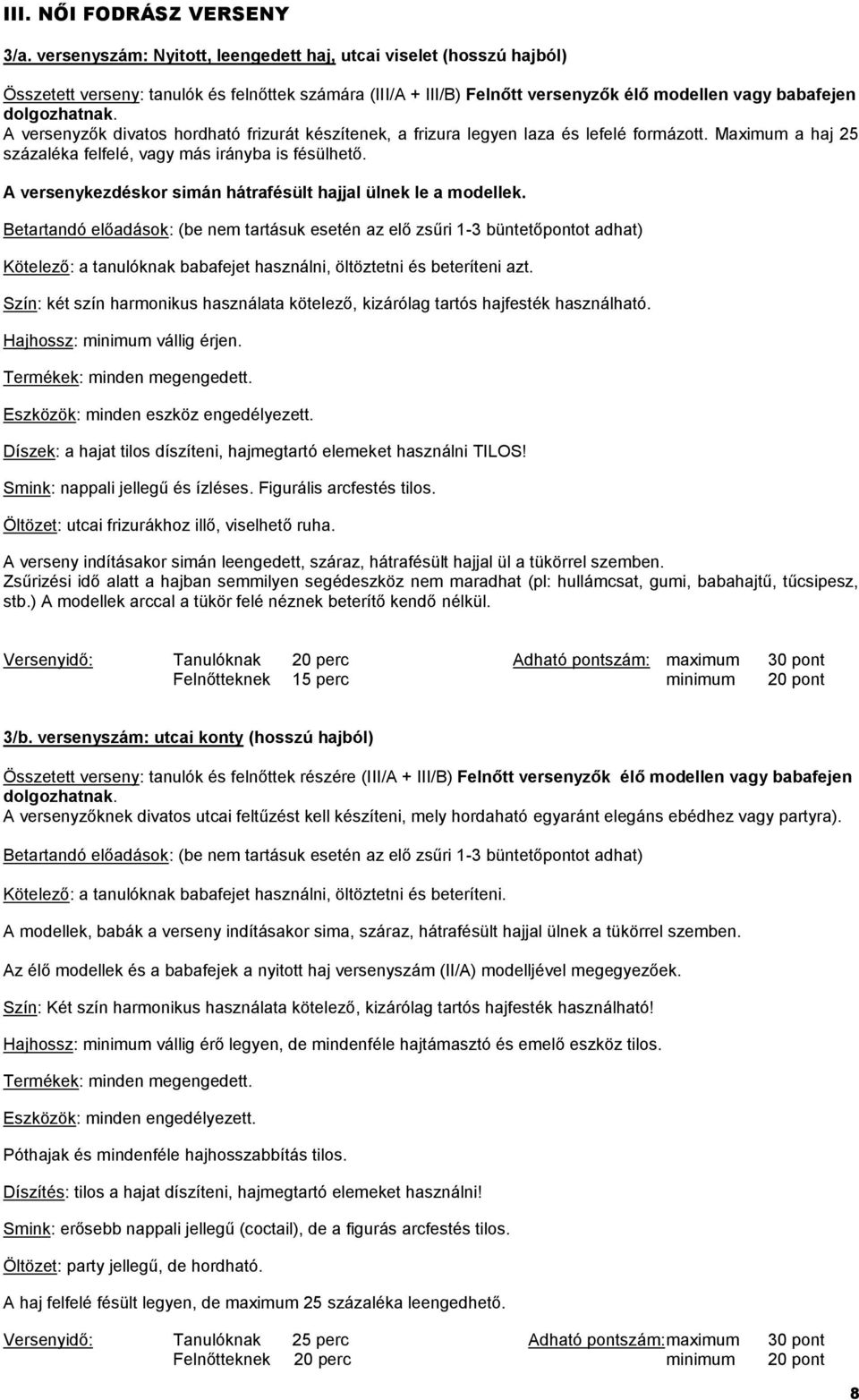 A versenyzők divatos hordható frizurát készítenek, a frizura legyen laza és lefelé formázott. Maximum a haj 25 százaléka felfelé, vagy más irányba is fésülhető.