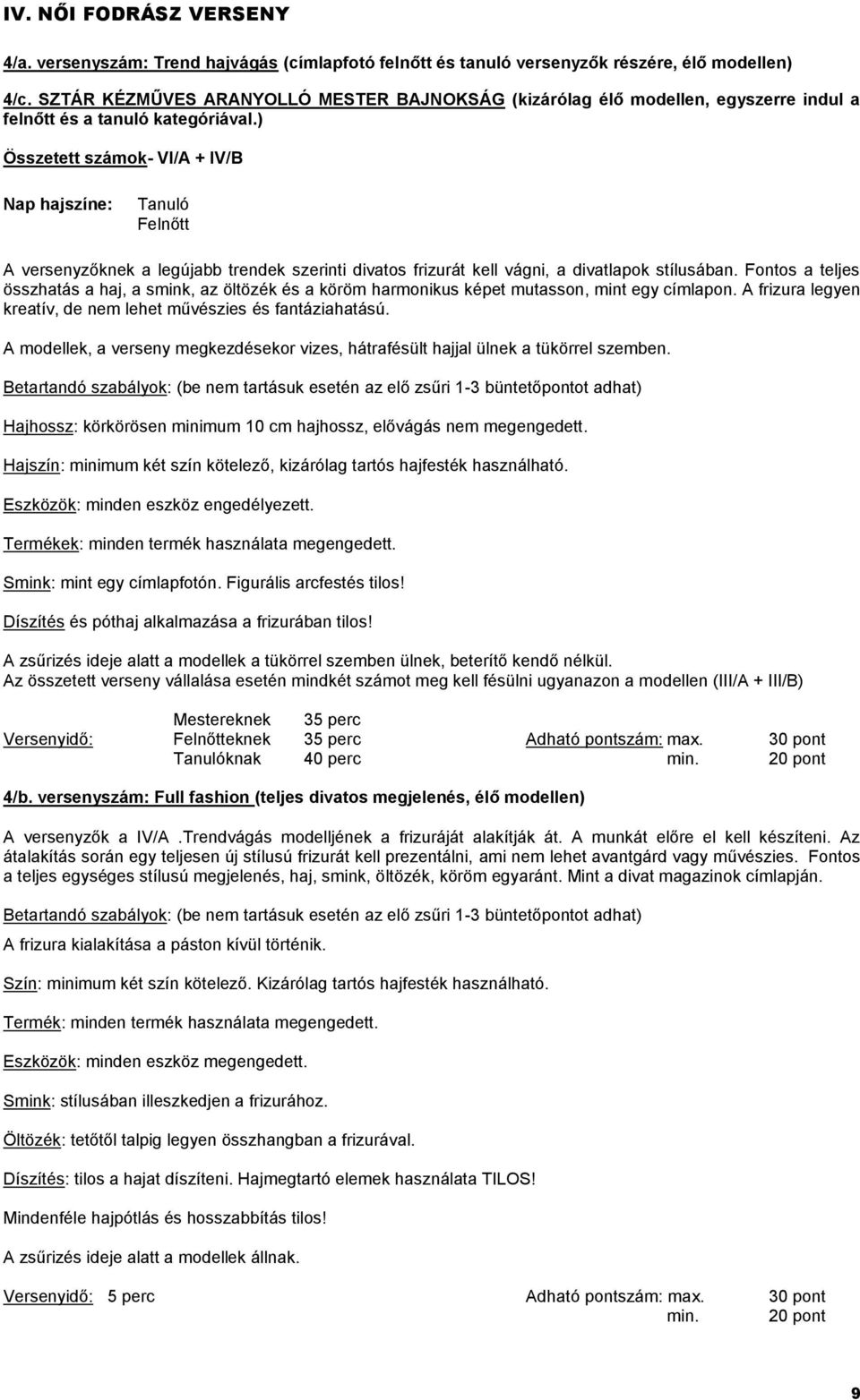 ) Összetett számok- VI/A + IV/B Nap hajszíne: Tanuló Felnőtt A versenyzőknek a legújabb trendek szerinti divatos frizurát kell vágni, a divatlapok stílusában.