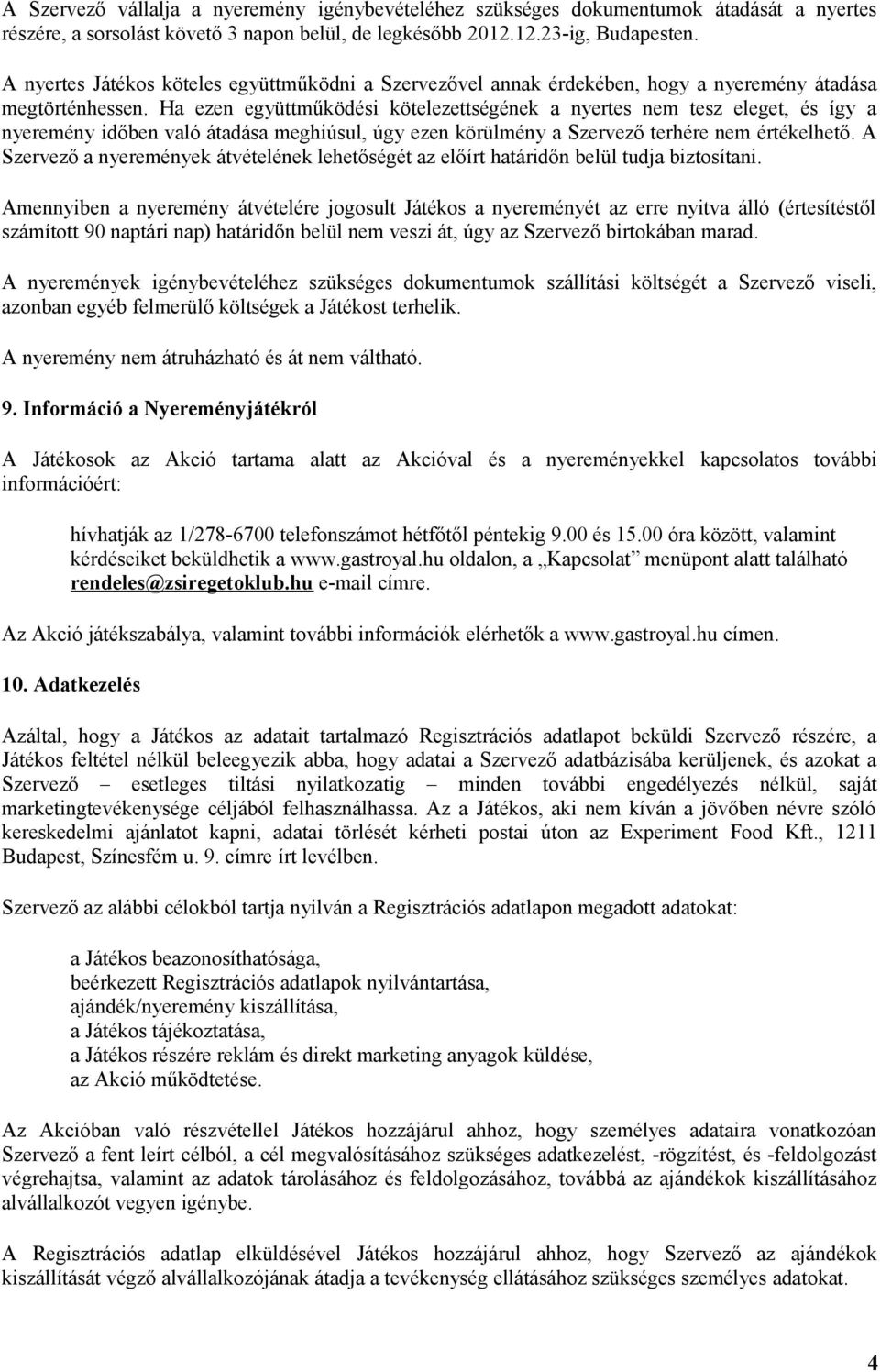 Ha ezen együttműködési kötelezettségének a nyertes nem tesz eleget, és így a nyeremény időben való átadása meghiúsul, úgy ezen körülmény a Szervező terhére nem értékelhető.