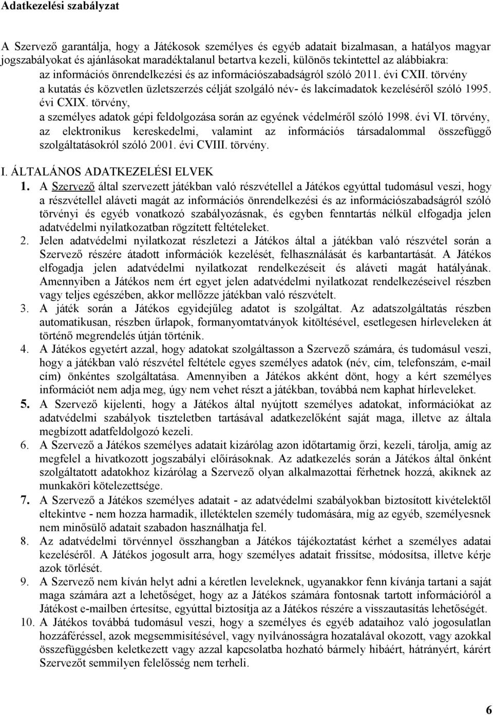 törvény a kutatás és közvetlen üzletszerzés célját szolgáló név- és lakcímadatok kezeléséről szóló 1995. évi CXIX. törvény, a személyes adatok gépi feldolgozása során az egyének védelméről szóló 1998.