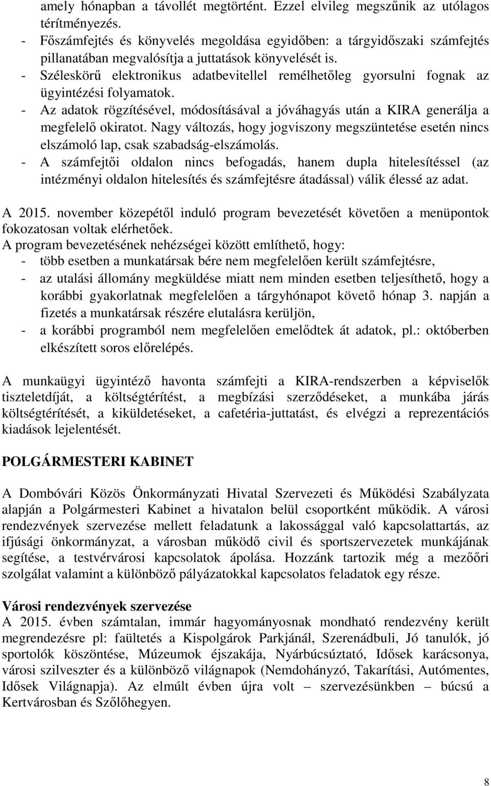 - Széleskörű elektronikus adatbevitellel remélhetőleg gyorsulni fognak az ügyintézési folyamatok. - Az adatok rögzítésével, módosításával a jóváhagyás után a KIRA generálja a megfelelő okiratot.