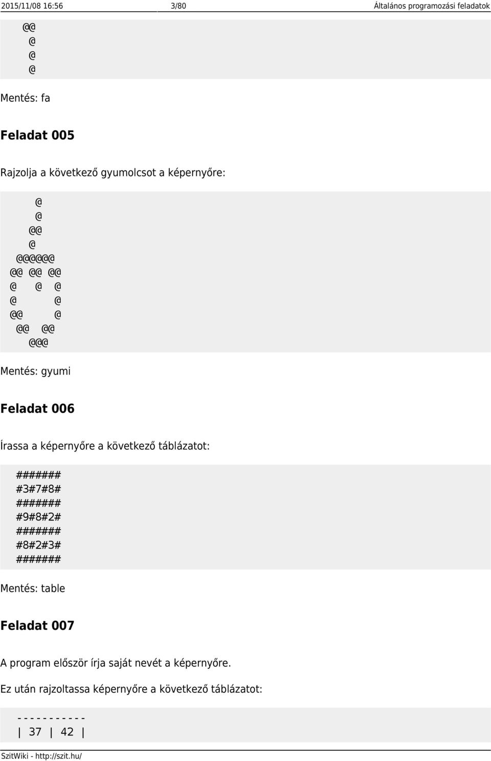 táblázatot: ####### #3#7#8# ####### #9#8#2# ####### #8#2#3# ####### Mentés: table Feladat 007 A program először írja
