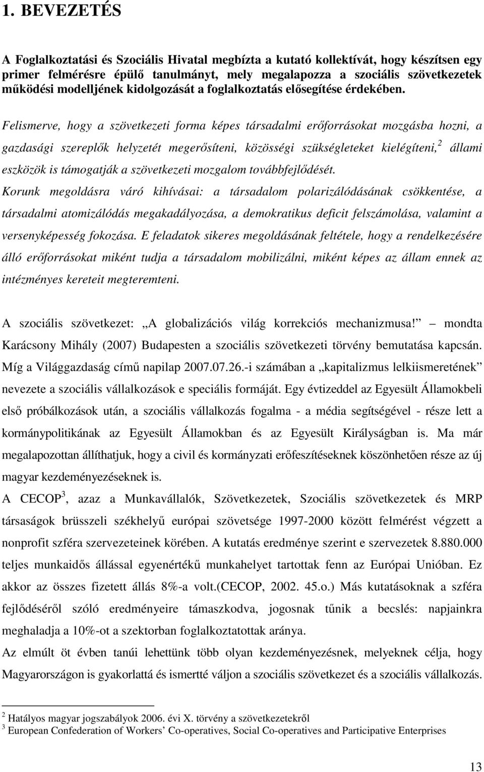 Felismerve, hogy a szövetkezeti forma képes társadalmi erıforrásokat mozgásba hozni, a gazdasági szereplık helyzetét megerısíteni, közösségi szükségleteket kielégíteni, 2 állami eszközök is