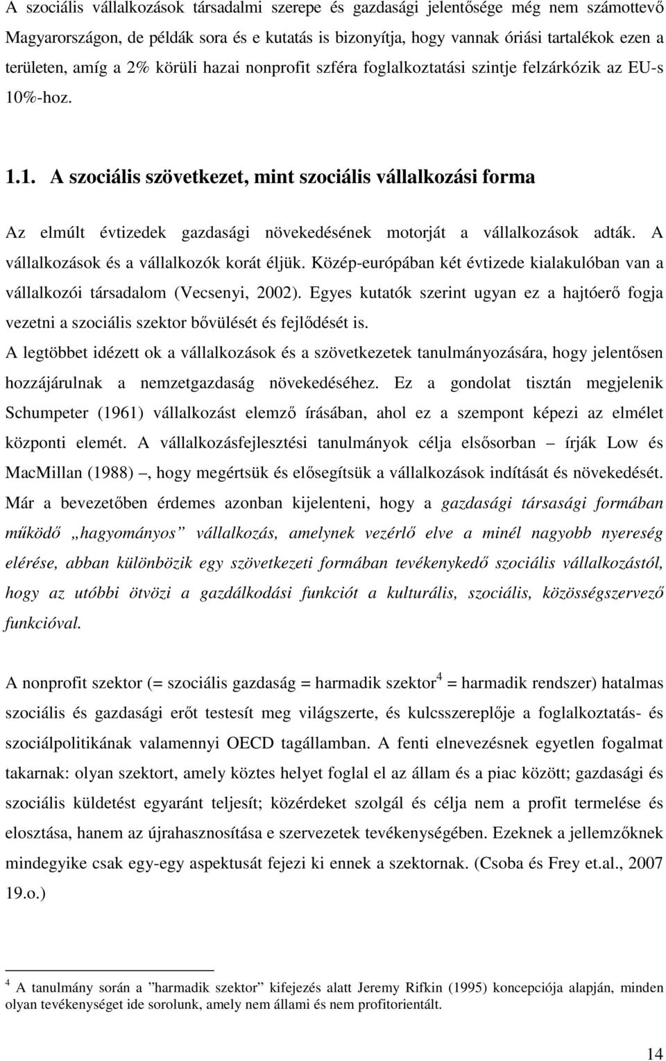 %-hoz. 1.1. A szociális szövetkezet, mint szociális vállalkozási forma Az elmúlt évtizedek gazdasági növekedésének motorját a vállalkozások adták. A vállalkozások és a vállalkozók korát éljük.