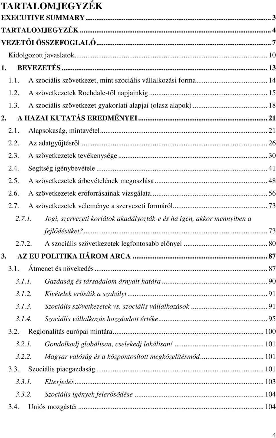 .. 26 2.3. A szövetkezetek tevékenysége... 30 2.4. Segítség igénybevétele... 41 2.5. A szövetkezetek árbevételének megoszlása... 48 2.6. A szövetkezetek erıforrásainak vizsgálata... 56 2.7.