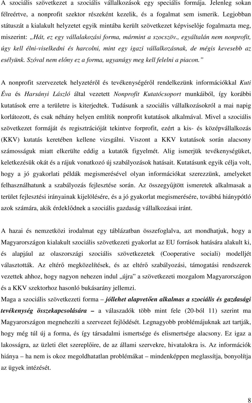 , egyáltalán nem nonprofit, úgy kell élni-viselkedni és harcolni, mint egy igazi vállalkozásnak, de mégis kevesebb az esélyünk. Szóval nem elıny ez a forma, ugyanúgy meg kell felelni a piacon.