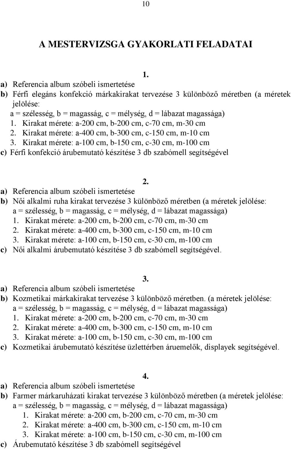 b) Női alkalmi ruha kirakat tervezése 3 különböző méretben (a méretek jelölése: c) Női alkalmi árubemutató készítése 3 db szabómell segítségével. 3. b) Kozmetikai márkakirakat tervezése 3 különböző méretben.