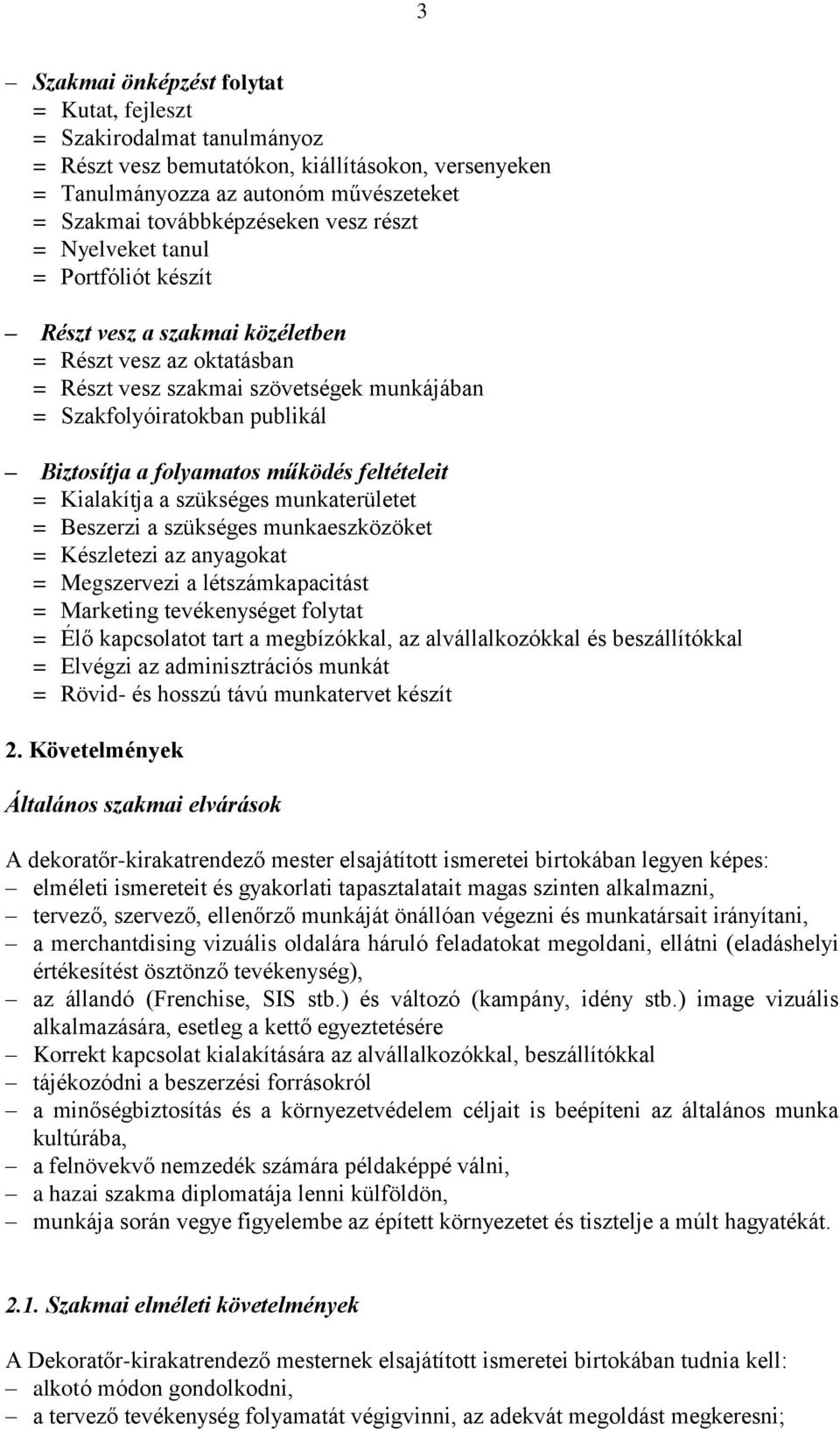 folyamatos működés feltételeit = Kialakítja a szükséges munkaterületet = Beszerzi a szükséges munkaeszközöket = Készletezi az anyagokat = Megszervezi a létszámkapacitást = Marketing tevékenységet