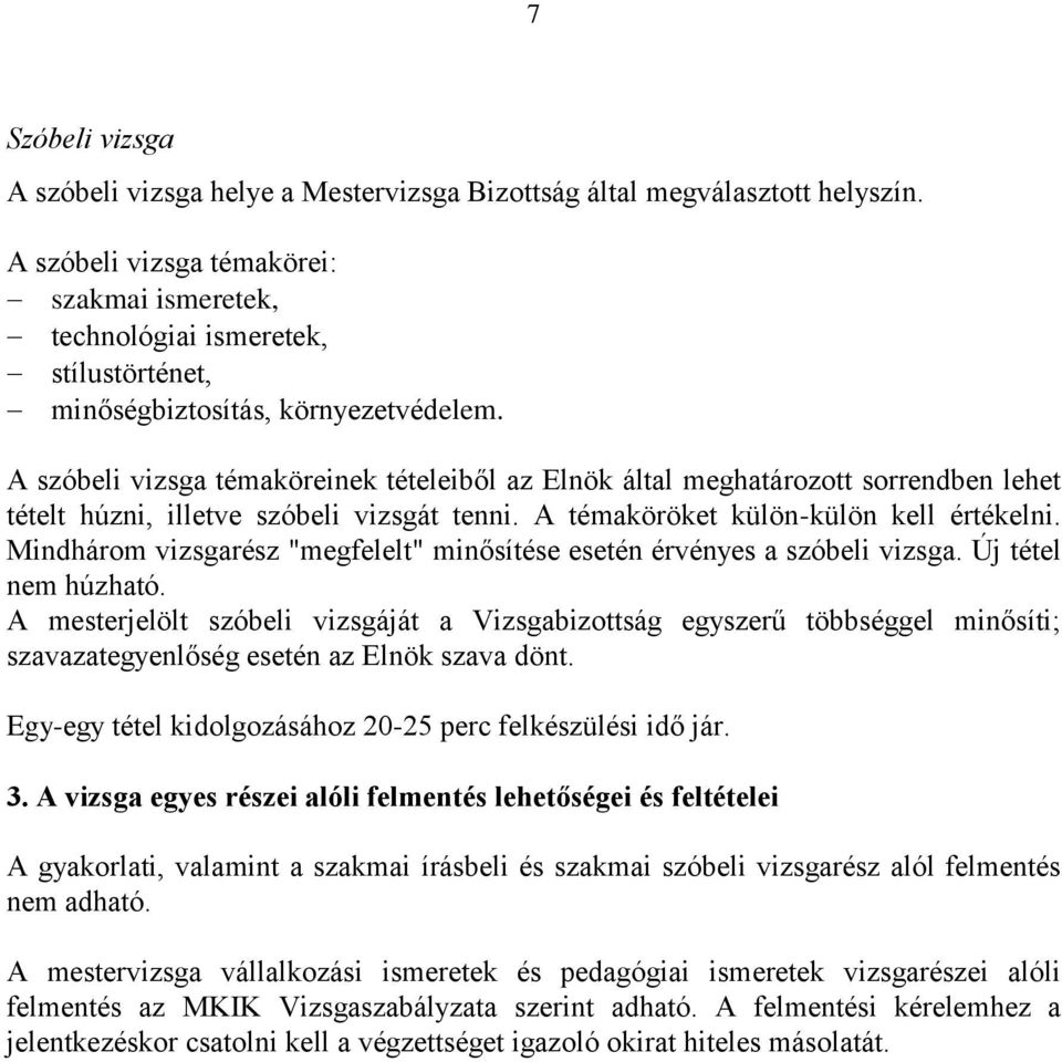 A szóbeli vizsga témaköreinek tételeiből az Elnök által meghatározott sorrendben lehet tételt húzni, illetve szóbeli vizsgát tenni. A témaköröket külön-külön kell értékelni.