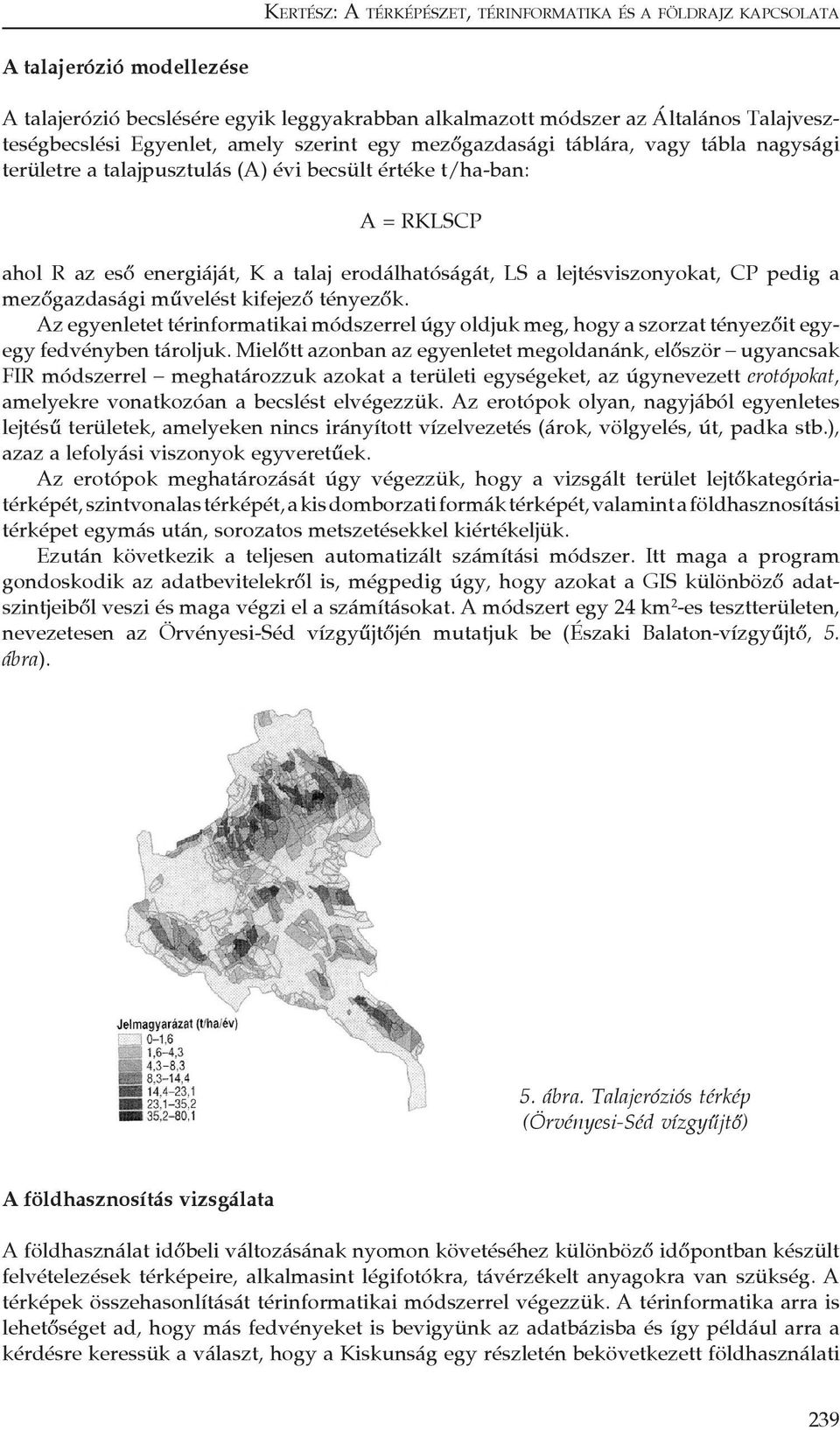 Az egyenletet térinformatikai módszerrel úgy oldjuk meg, hogy a szorzat tényezőit egyegy fedvényben tároljuk.