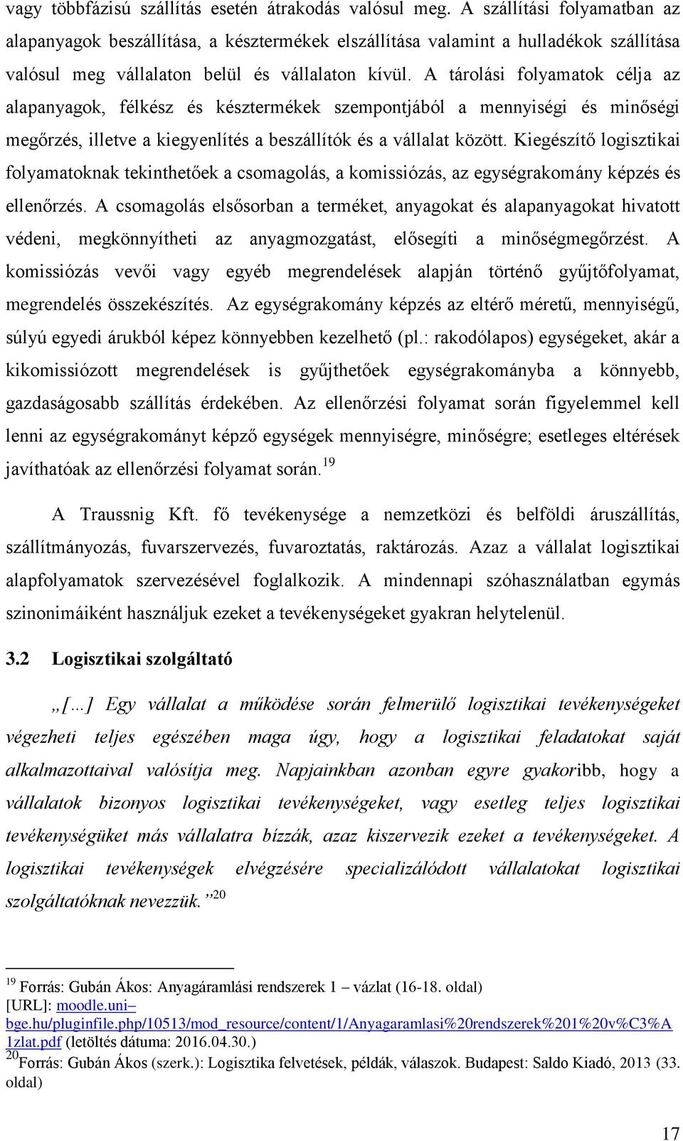 A tárolási folyamatok célja az alapanyagok, félkész és késztermékek szempontjából a mennyiségi és minőségi megőrzés, illetve a kiegyenlítés a beszállítók és a vállalat között.