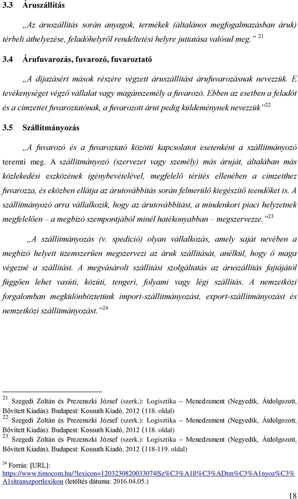 Ebben az esetben a feladót és a címzettet fuvaroztatónak, a fuvarozott árut pedig küldeménynek nevezzük 22 3.