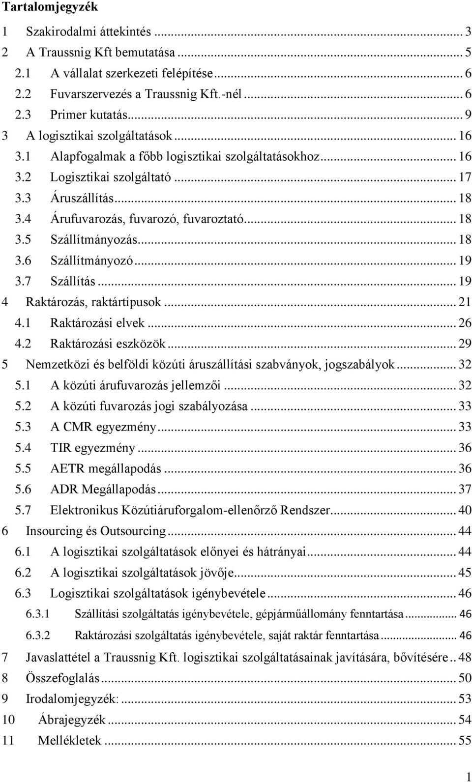 .. 18 3.5 Szállítmányozás... 18 3.6 Szállítmányozó... 19 3.7 Szállítás... 19 4 Raktározás, raktártípusok... 21 4.1 Raktározási elvek... 26 4.2 Raktározási eszközök.