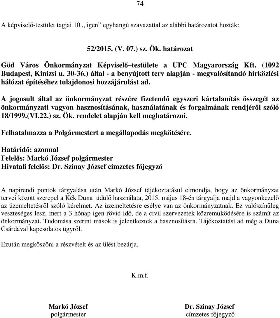 A jogosult által az önkormányzat részére fizetendő egyszeri kártalanítás összegét az önkormányzati vagyon hasznosításának, használatának és forgalmának rendjéről szóló 18/1999.(VI.22.) sz. Ök.