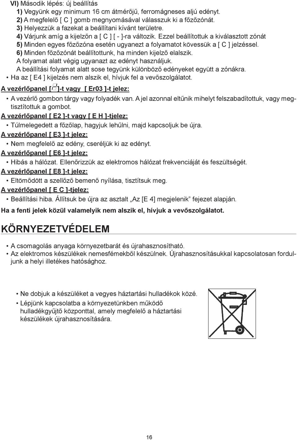 2) Select a cooking 2) Select zone a cooking by pushing zone on by pushing corresponding on corresponding [ C ] display [ C ] display 2) A megfelelő [ C ] gomb megnyomásával válasszuk ki a főzőzónát.