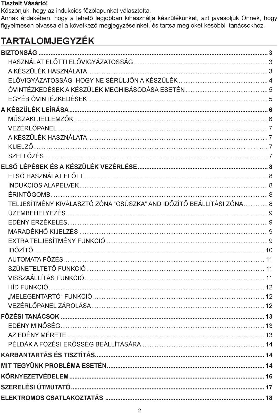 TARTALOMJEGYZÉK BIZTONSÁG... 3 HASZNÁLAT ELŐTTI ELŐVIGYÁZATOSSÁG... 3 A KÉSZÜLÉK HASZNÁLATA... 3 ELŐVIGYÁZATOSSÁG, HOGY NE SÉRÜLJÖN A KÉSZÜLÉK... 4 ÓVINTÉZKEDÉSEK A KÉSZÜLÉK MEGHIBÁSODÁSA ESETÉN.