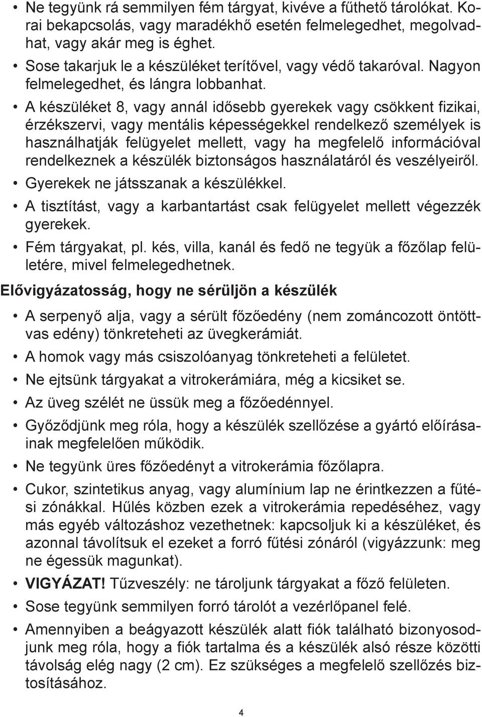 A készüléket 8, vagy annál idősebb gyerekek vagy csökkent fizikai, érzékszervi, vagy mentális képességekkel rendelkező személyek is használhatják felügyelet mellett, vagy ha megfelelő információval