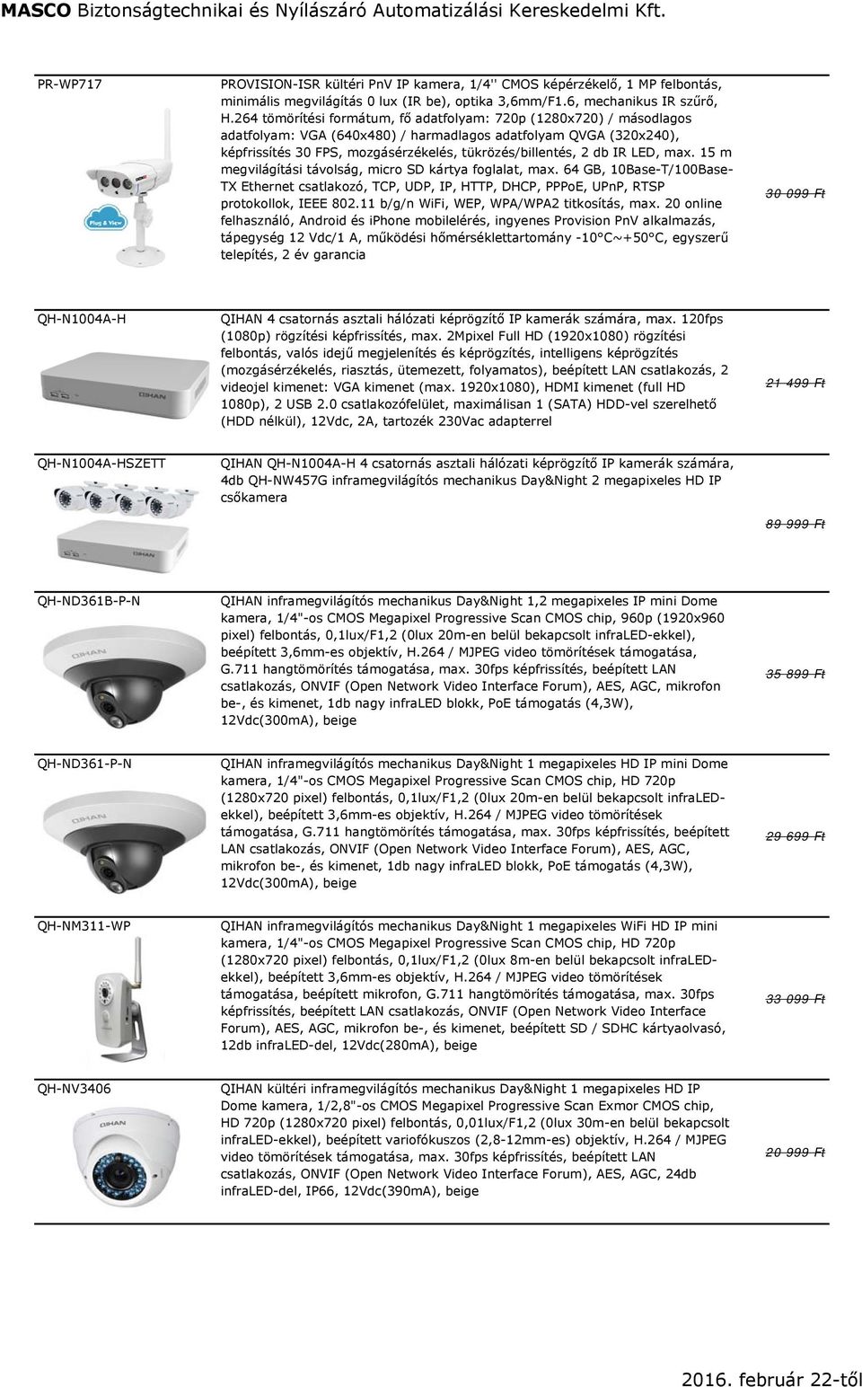 IR LED, max. 15 m megvilágítási távolság, micro SD kártya foglalat, max. 64 GB, 10Base-T/100Base- TX Ethernet csatlakozó, TCP, UDP, IP, HTTP, DHCP, PPPoE, UPnP, RTSP protokollok, IEEE 802.