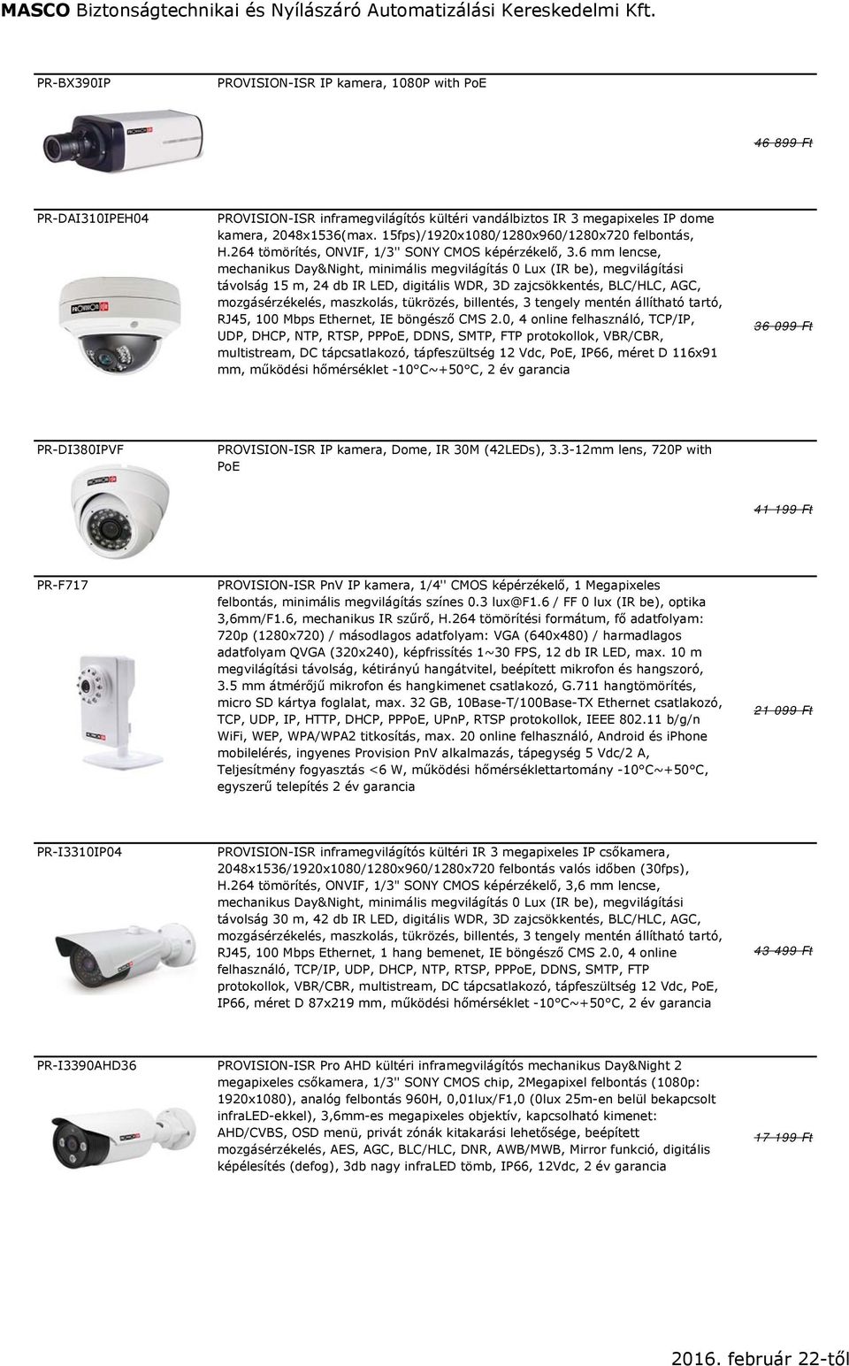 6 mm lencse, mechanikus Day&Night, minimális megvilágítás 0 Lux (IR be), megvilágítási távolság 15 m, 24 db IR LED, digitális WDR, 3D zajcsökkentés, BLC/HLC, AGC, mozgásérzékelés, maszkolás,