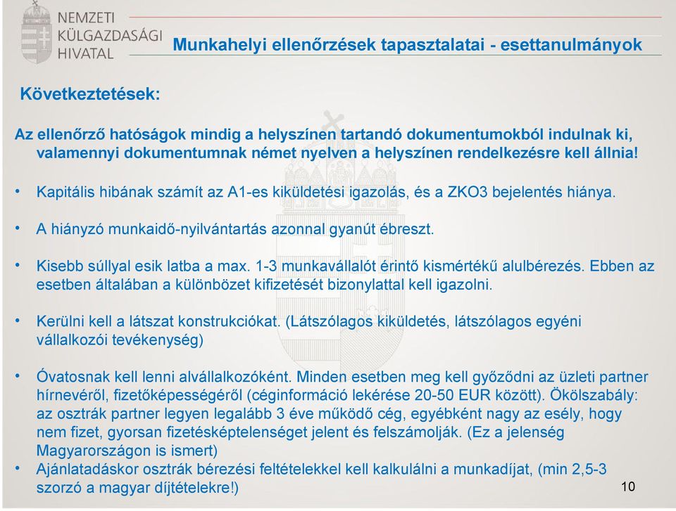 Kisebb súllyal esik latba a max. 1-3 munkavállalót érintő kismértékű alulbérezés. Ebben az esetben általában a különbözet kifizetését bizonylattal kell igazolni. Kerülni kell a látszat konstrukciókat.