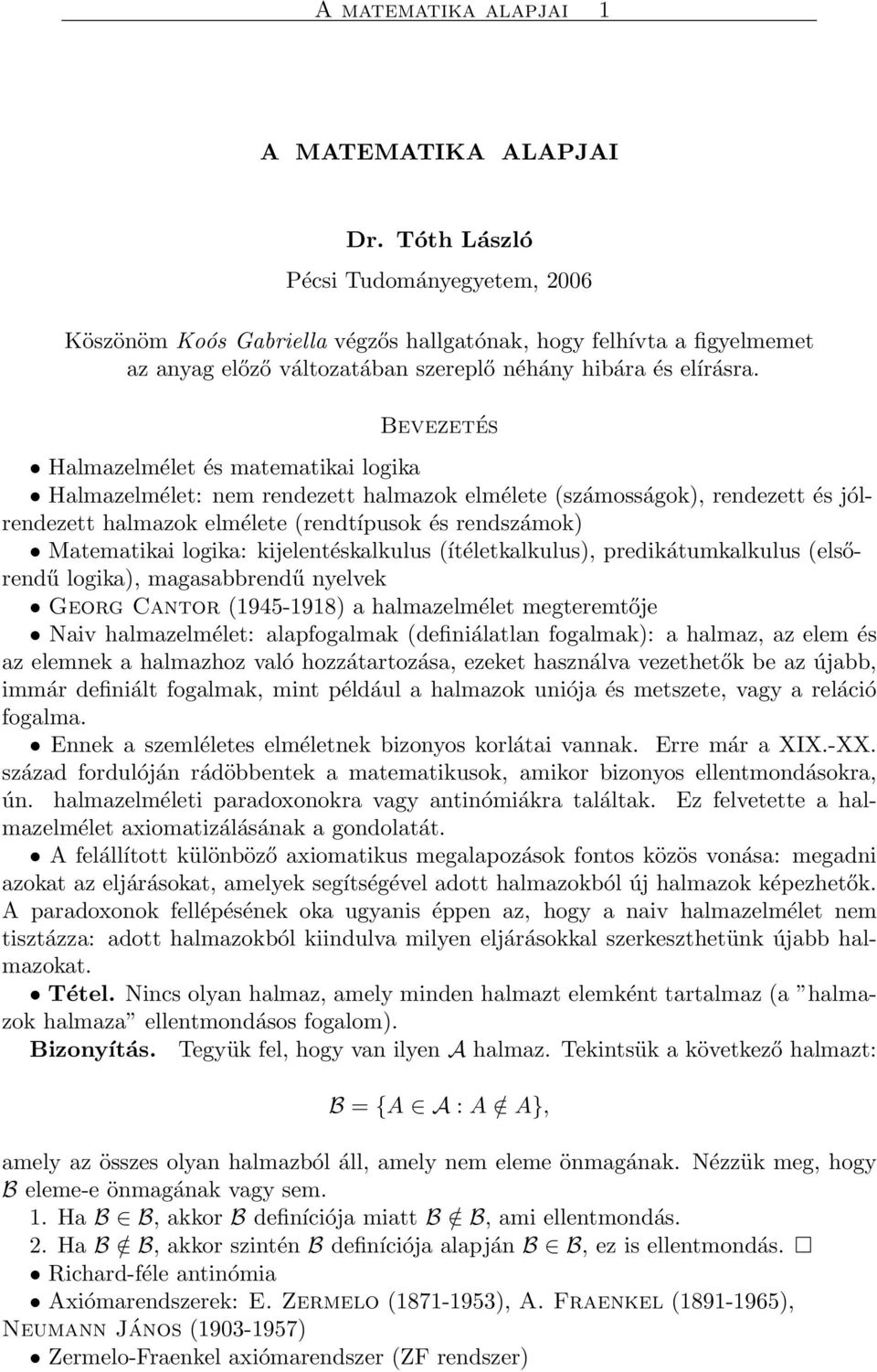 Bevezetés Halmazelmélet és matematikai logika Halmazelmélet: nem rendezett halmazok elmélete (számosságok), rendezett és jólrendezett halmazok elmélete (rendtípusok és rendszámok) Matematikai logika: