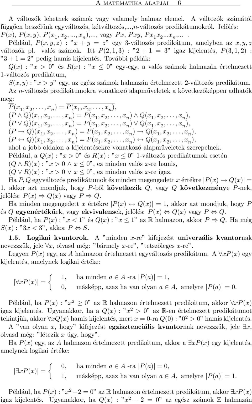 Itt P (2, 1, 3) : 2 + 1 = 3 igaz kijelentés, P (3, 1, 2) : 3 + 1 = 2 pedig hamis kijelentés.