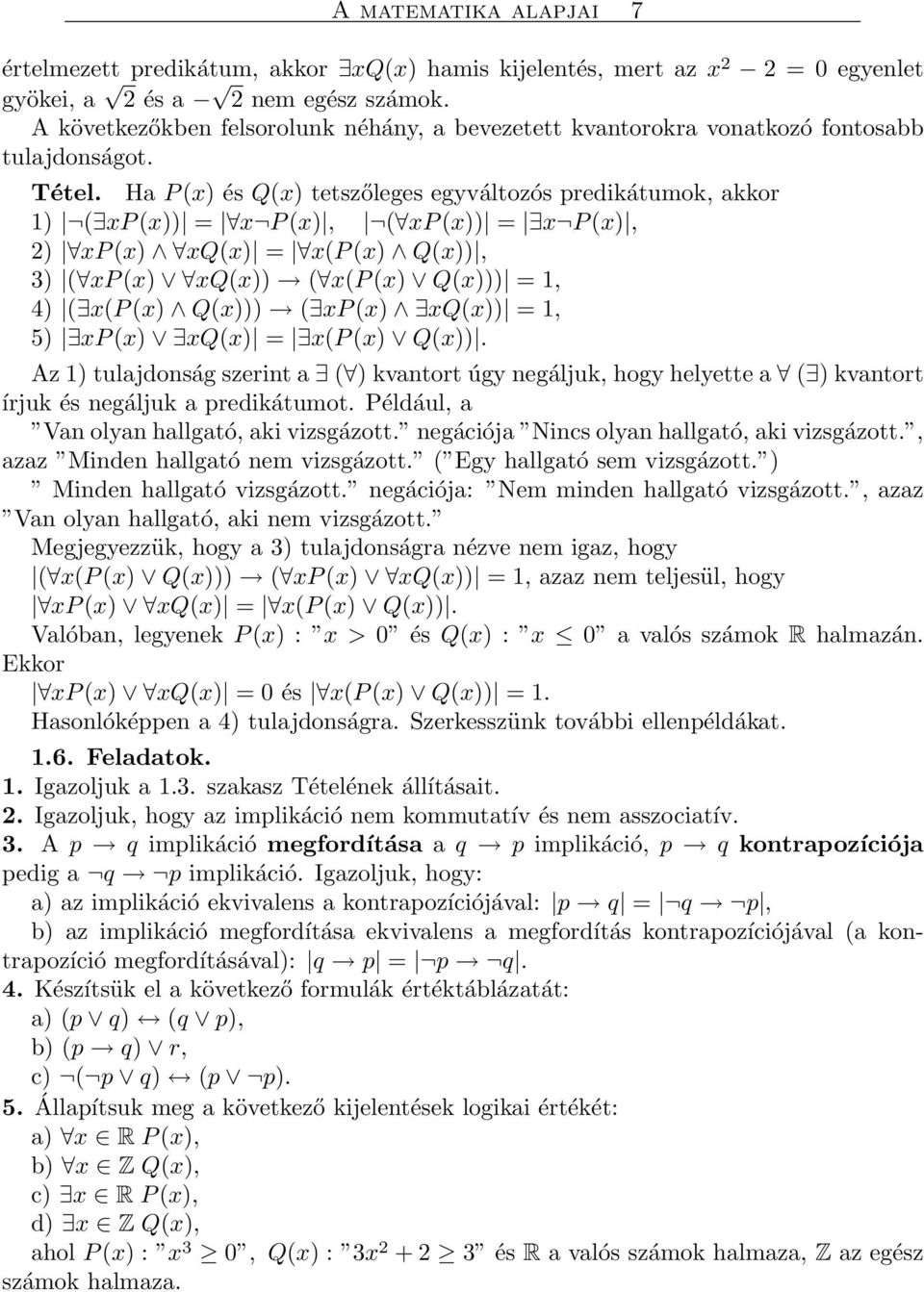 Ha P (x) és Q(x) tetszőleges egyváltozós predikátumok, akkor 1) ( xp (x)) = x P (x), ( xp (x)) = x P (x), 2) xp (x) xq(x) = x(p (x) Q(x)), 3) ( xp (x) xq(x)) ( x(p (x) Q(x))) = 1, 4) ( x(p (x) Q(x)))