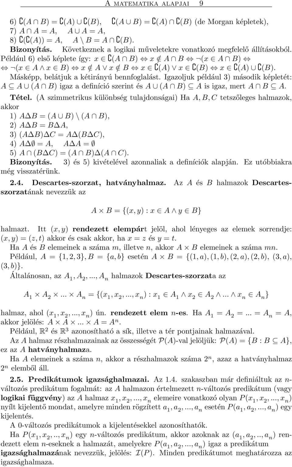 Másképp, belátjuk a kétirányú bennfoglalást. Igazoljuk például 3) második képletét: A A (A B) igaz a definíció szerint és A (A B) A is igaz, mert A B A. Tétel.