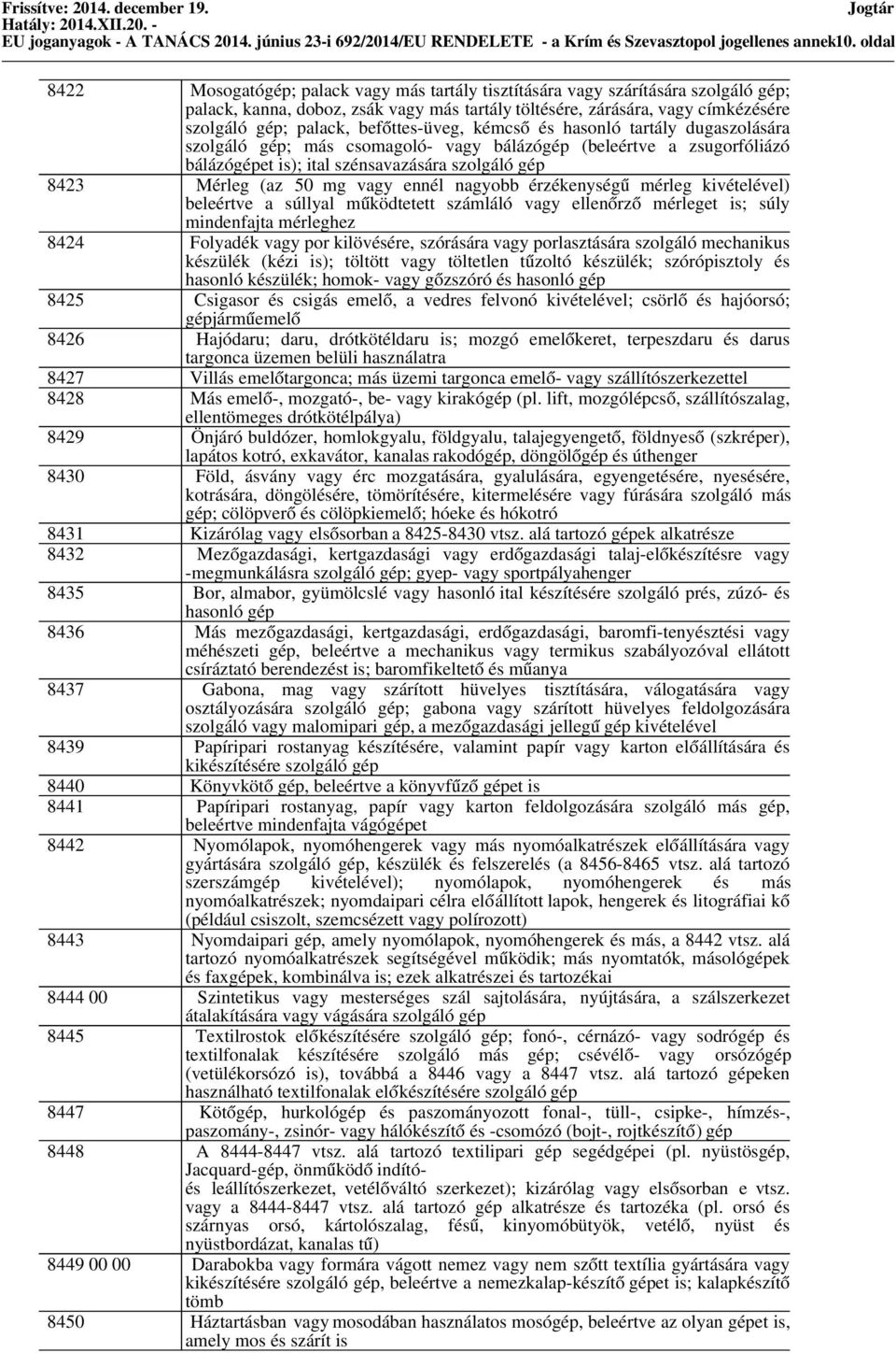 gép; palack, befőttes-üveg, kémcső és hasonló tartály dugaszolására szolgáló gép; más csomagoló- vagy bálázógép (beleértve a zsugorfóliázó bálázógépet is); ital szénsavazására szolgáló gép 8423