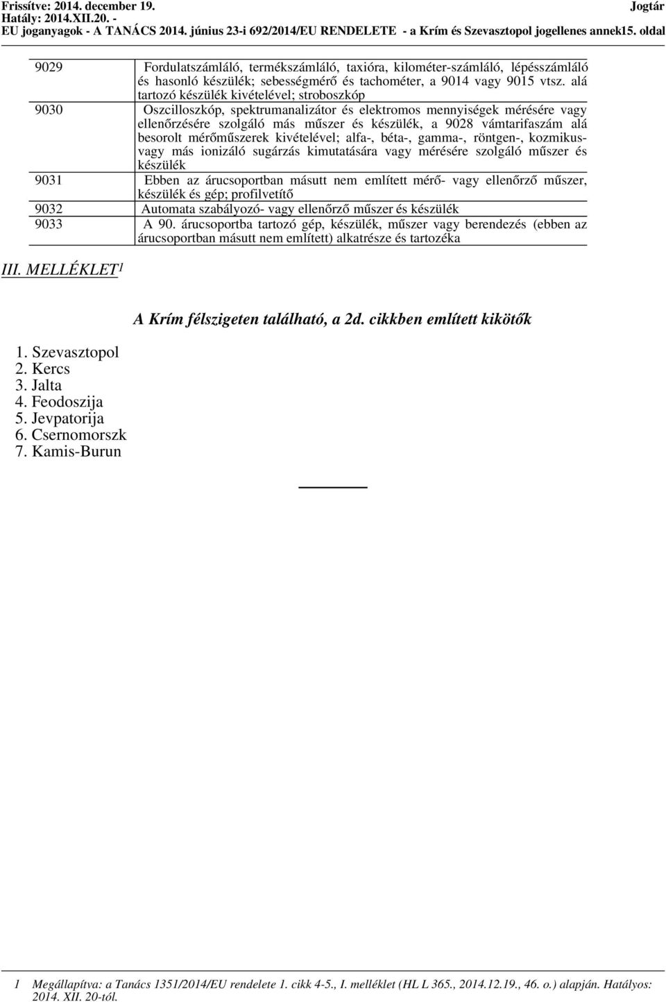 alá tartozó készülék kivételével; stroboszkóp 9030 Oszcilloszkóp, spektrumanalizátor és elektromos mennyiségek mérésére vagy ellenőrzésére szolgáló más műszer és készülék, a 9028 vámtarifaszám alá