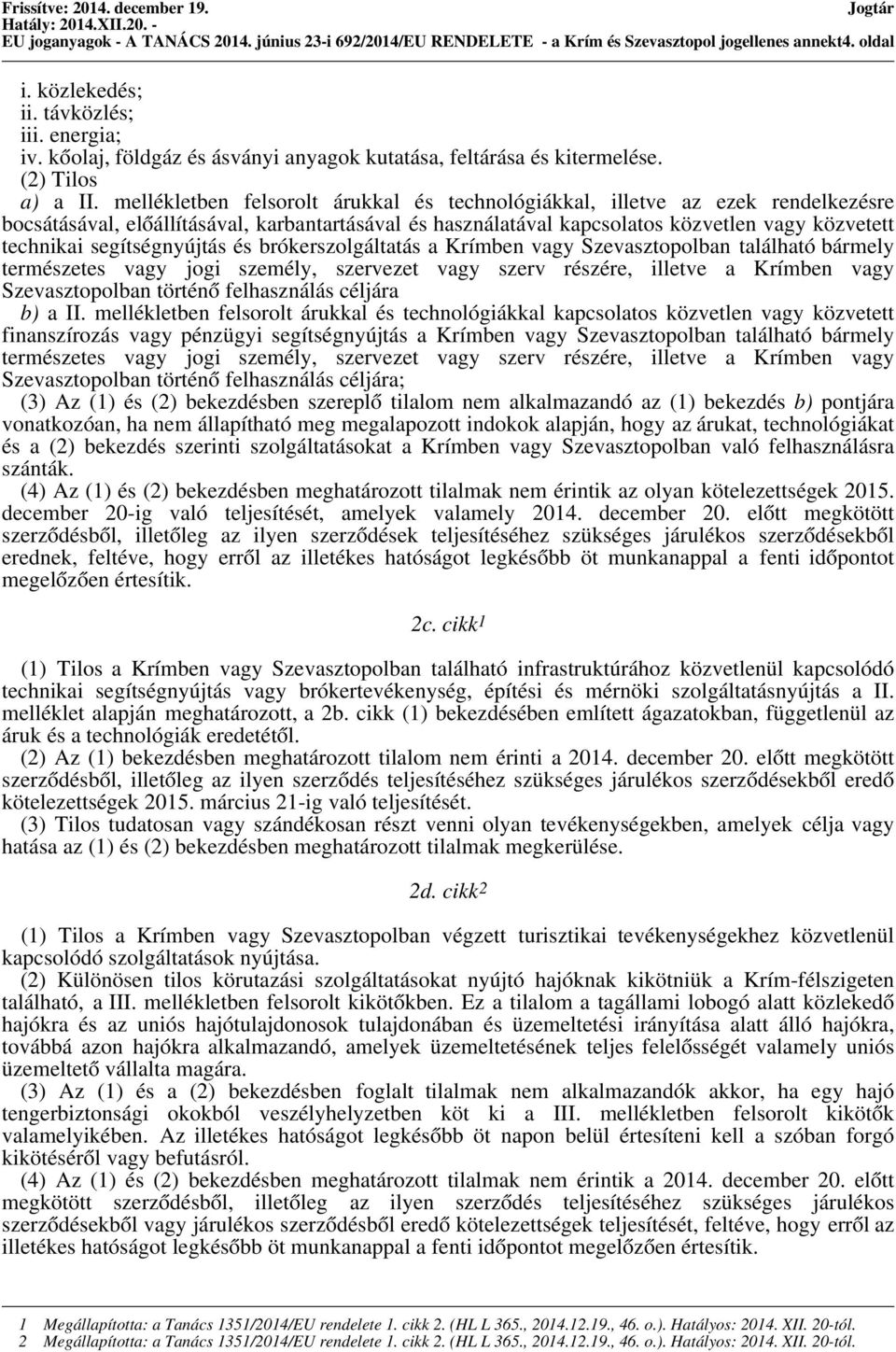 mellékletben felsorolt árukkal és technológiákkal, illetve az ezek rendelkezésre bocsátásával, előállításával, karbantartásával és használatával kapcsolatos közvetlen vagy közvetett technikai