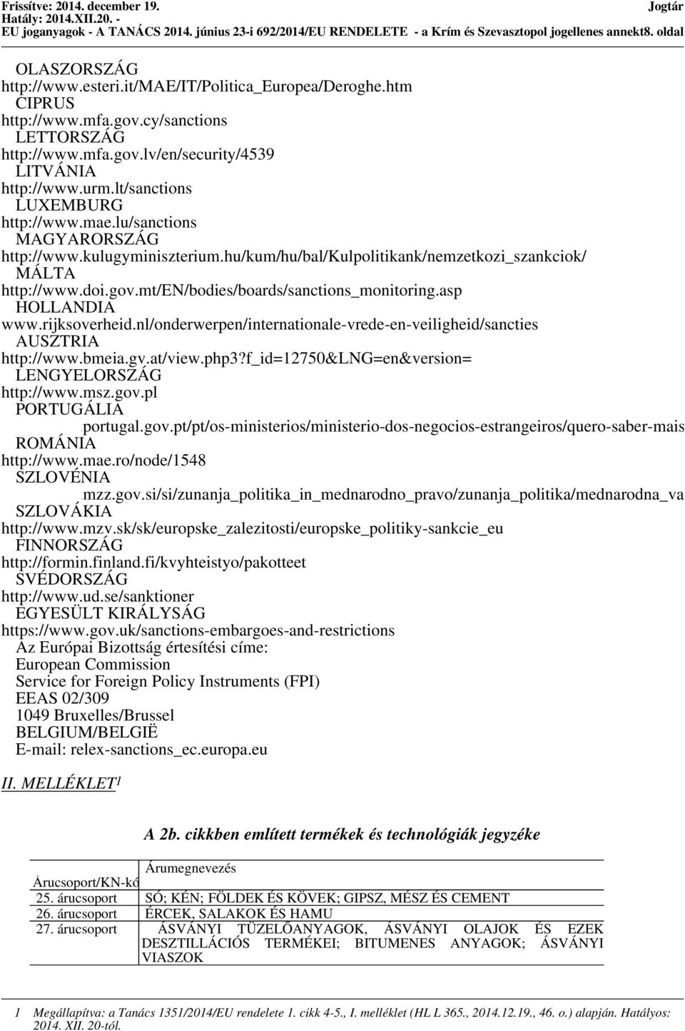 kulugyminiszterium.hu/kum/hu/bal/kulpolitikank/nemzetkozi_szankciok/ MÁLTA http://www.doi.gov.mt/en/bodies/boards/sanctions_monitoring.asp HOLLANDIA www.rijksoverheid.