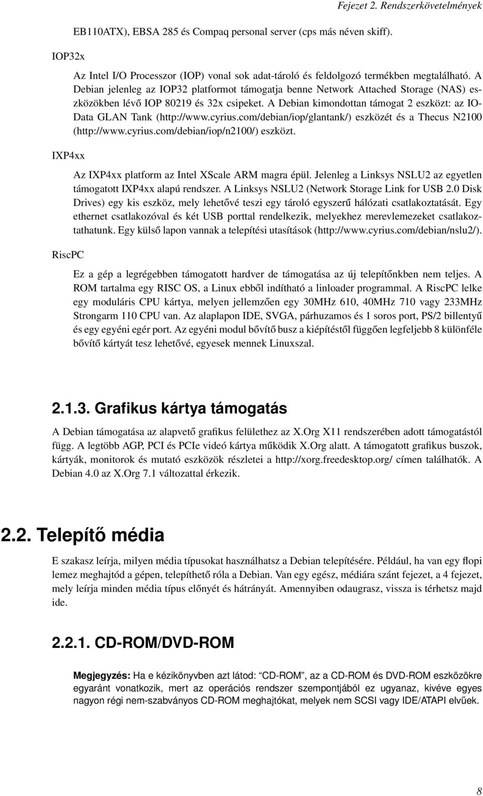 A Debian jelenleg az IOP32 platformot támogatja benne Network Attached Storage (NAS) eszközökben lévő IOP 80219 és 32x csipeket.