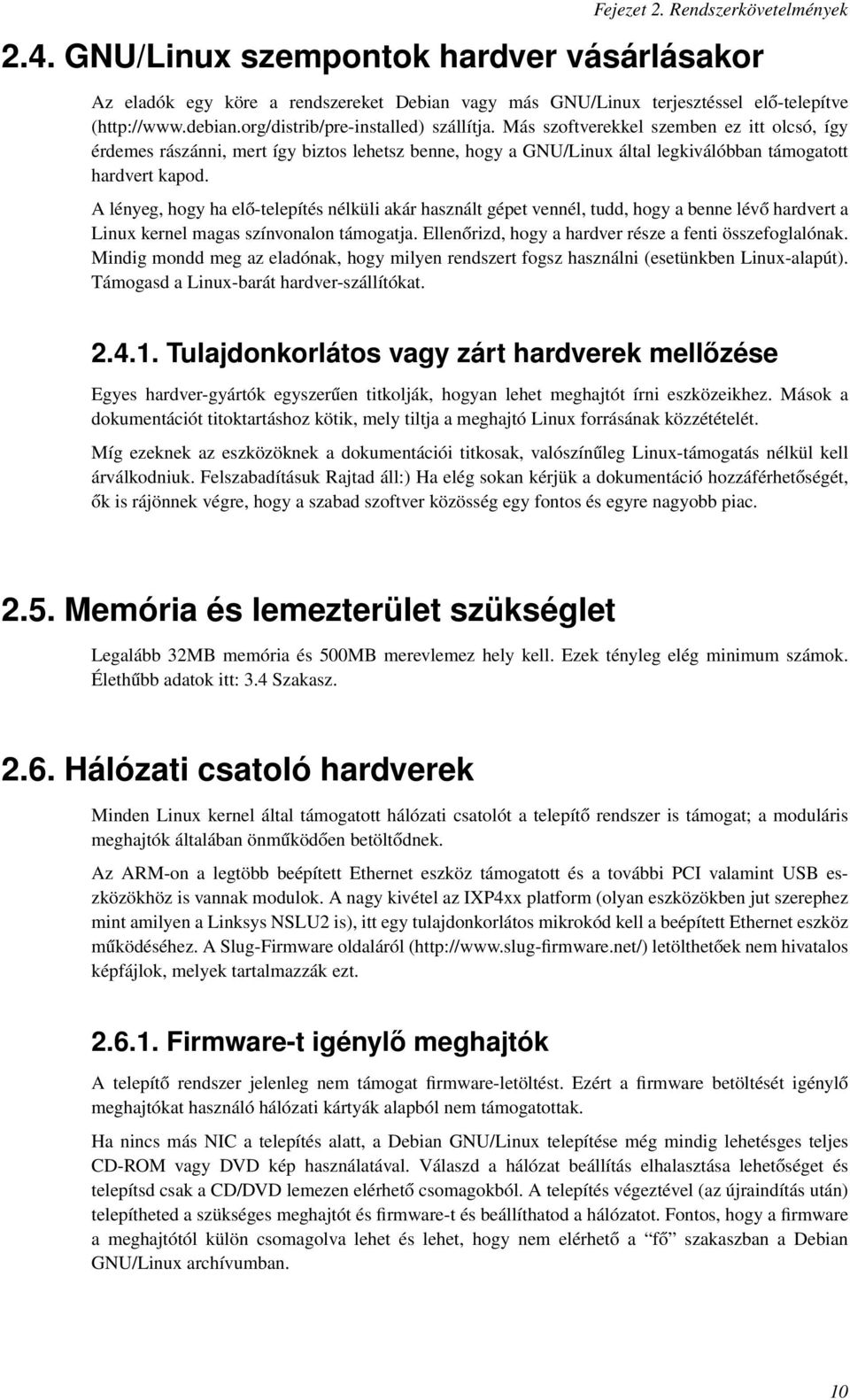 A lényeg, hogy ha elő-telepítés nélküli akár használt gépet vennél, tudd, hogy a benne lévő hardvert a Linux kernel magas színvonalon támogatja.