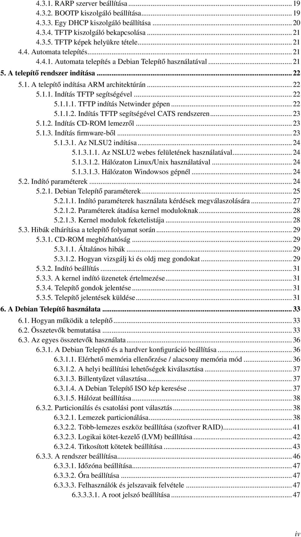 .. 22 5.1.1.1. TFTP indítás Netwinder gépen... 22 5.1.1.2. Indítás TFTP segítségével CATS rendszeren... 23 5.1.2. Indítás CD-ROM lemezről... 23 5.1.3. Indítás firmware-ből... 23 5.1.3.1. Az NLSU2 indítása.