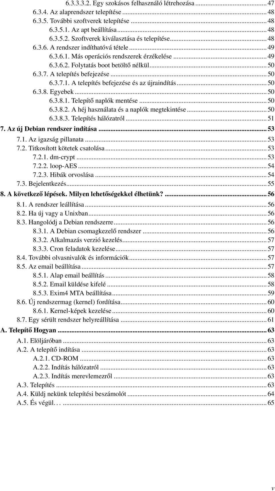 .. 50 6.3.8. Egyebek... 50 6.3.8.1. Telepítő naplók mentése... 50 6.3.8.2. A héj használata és a naplók megtekintése... 50 6.3.8.3. Telepítés hálózatról... 51 7. Az új Debian rendszer indítása... 53 7.