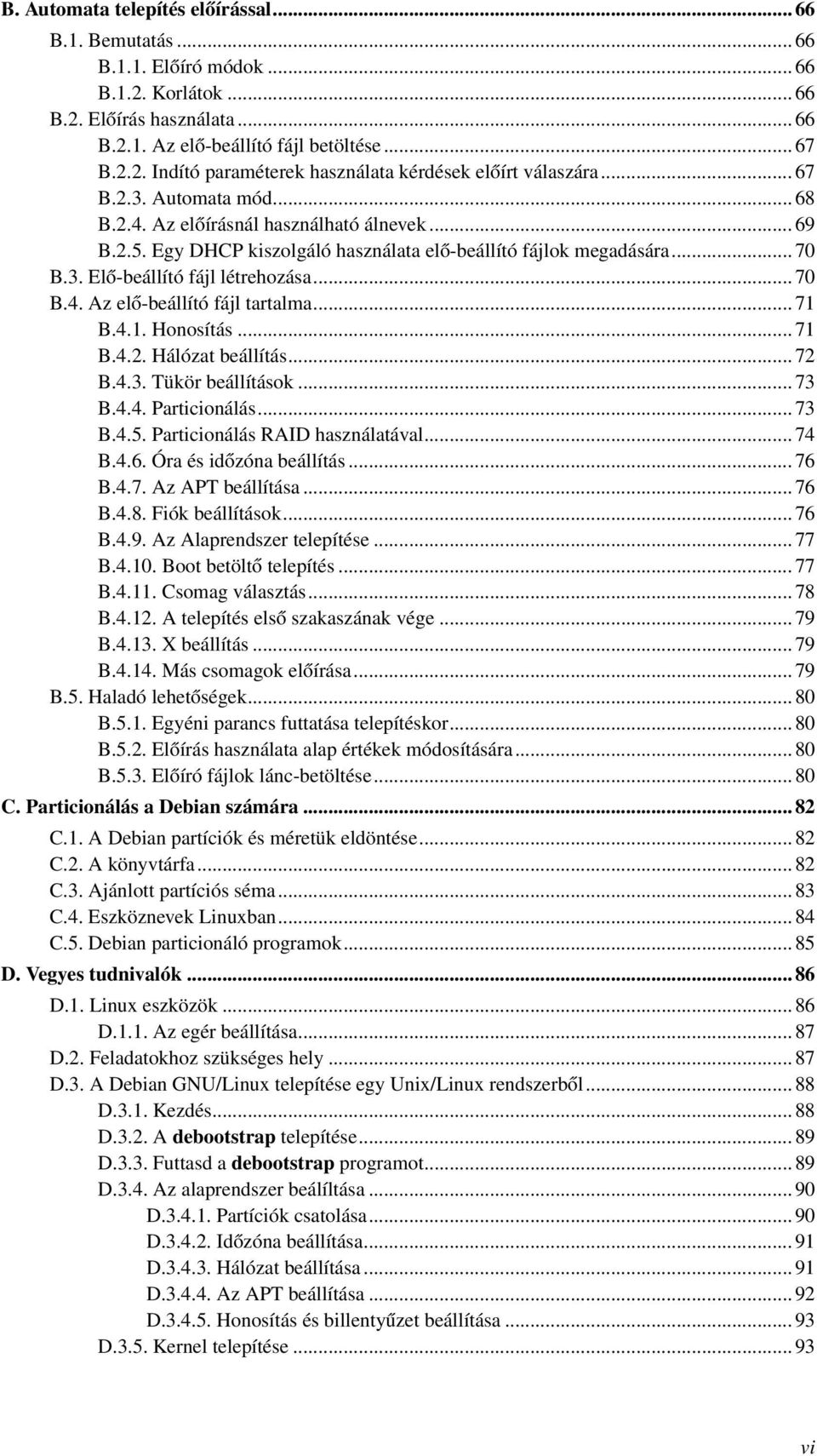 .. 71 B.4.1. Honosítás... 71 B.4.2. Hálózat beállítás... 72 B.4.3. Tükör beállítások... 73 B.4.4. Particionálás... 73 B.4.5. Particionálás RAID használatával... 74 B.4.6. Óra és időzóna beállítás.