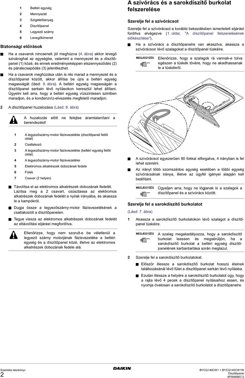 Ha a csavarok mehúzása után is rés marad a mennyezet és a díszítőpanel között, akkor állítsa e újra a eltéri eysé maassáát (lásd: 9. ára).