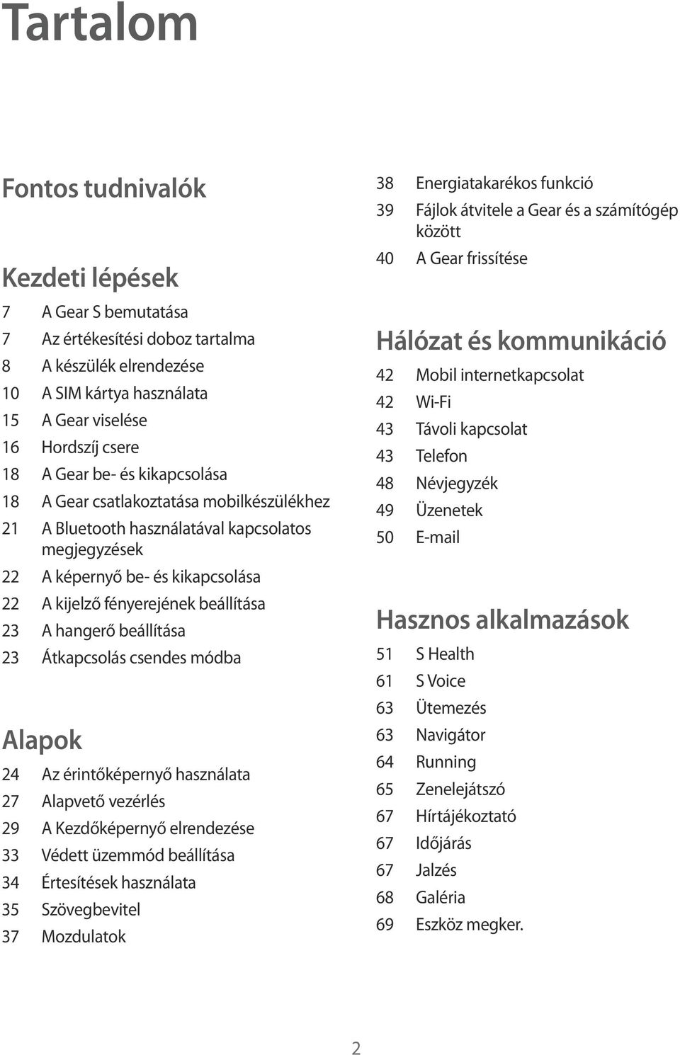 hangerő beállítása 23 Átkapcsolás csendes módba Alapok 24 Az érintőképernyő használata 27 Alapvető vezérlés 29 A Kezdőképernyő elrendezése 33 Védett üzemmód beállítása 34 Értesítések használata 35