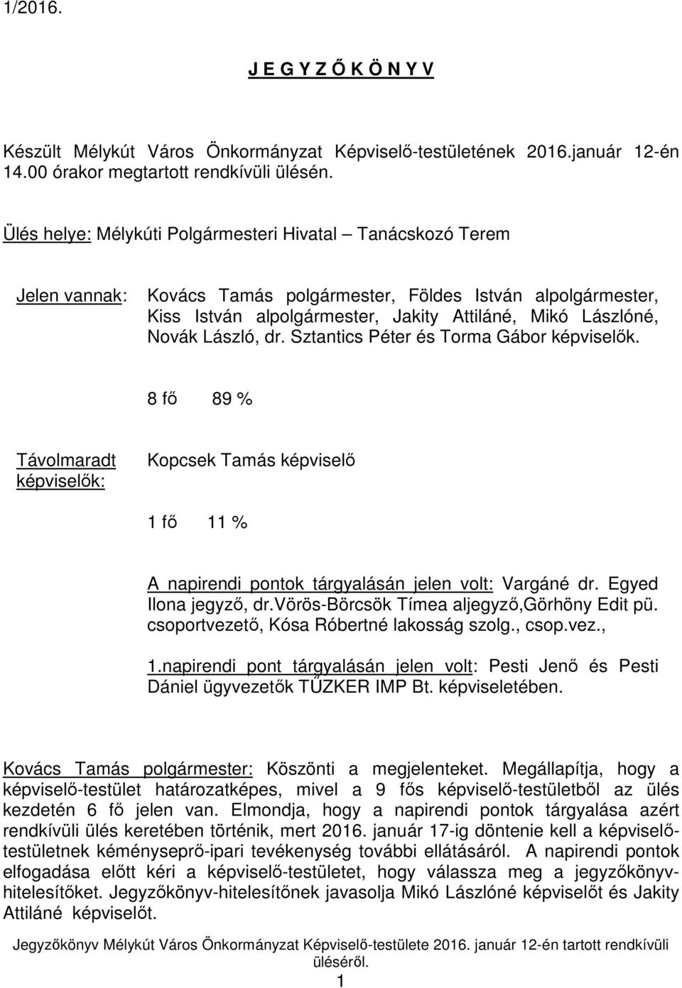 László, dr. Sztantics Péter és Torma Gábor képviselők. 8 fő 89 % Távolmaradt képviselők: Kopcsek Tamás képviselő 1 fő 11 % A napirendi pontok tárgyalásán jelen volt: Vargáné dr.