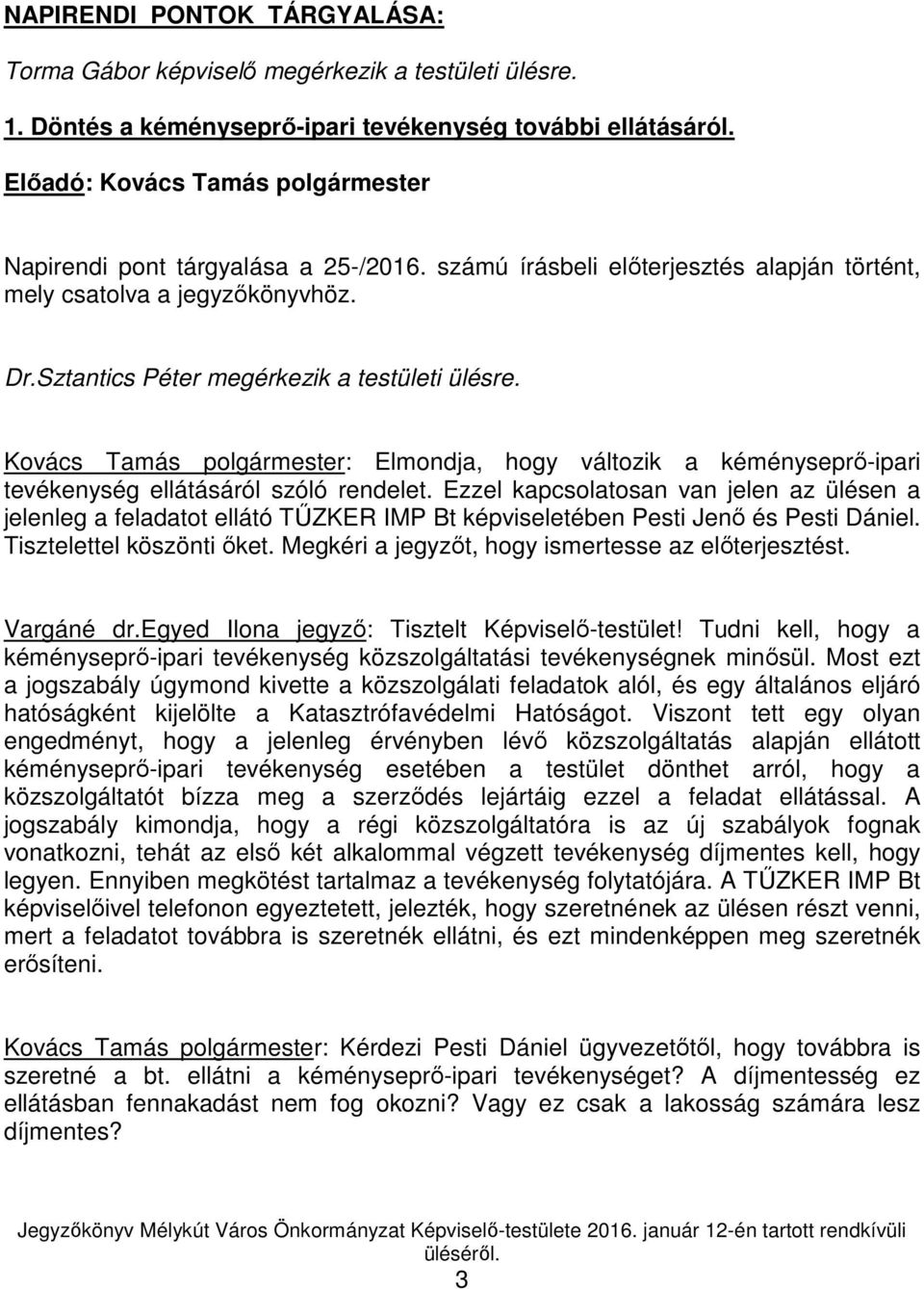 Kovács Tamás polgármester: Elmondja, hogy változik a kéményseprő-ipari tevékenység ellátásáról szóló rendelet.