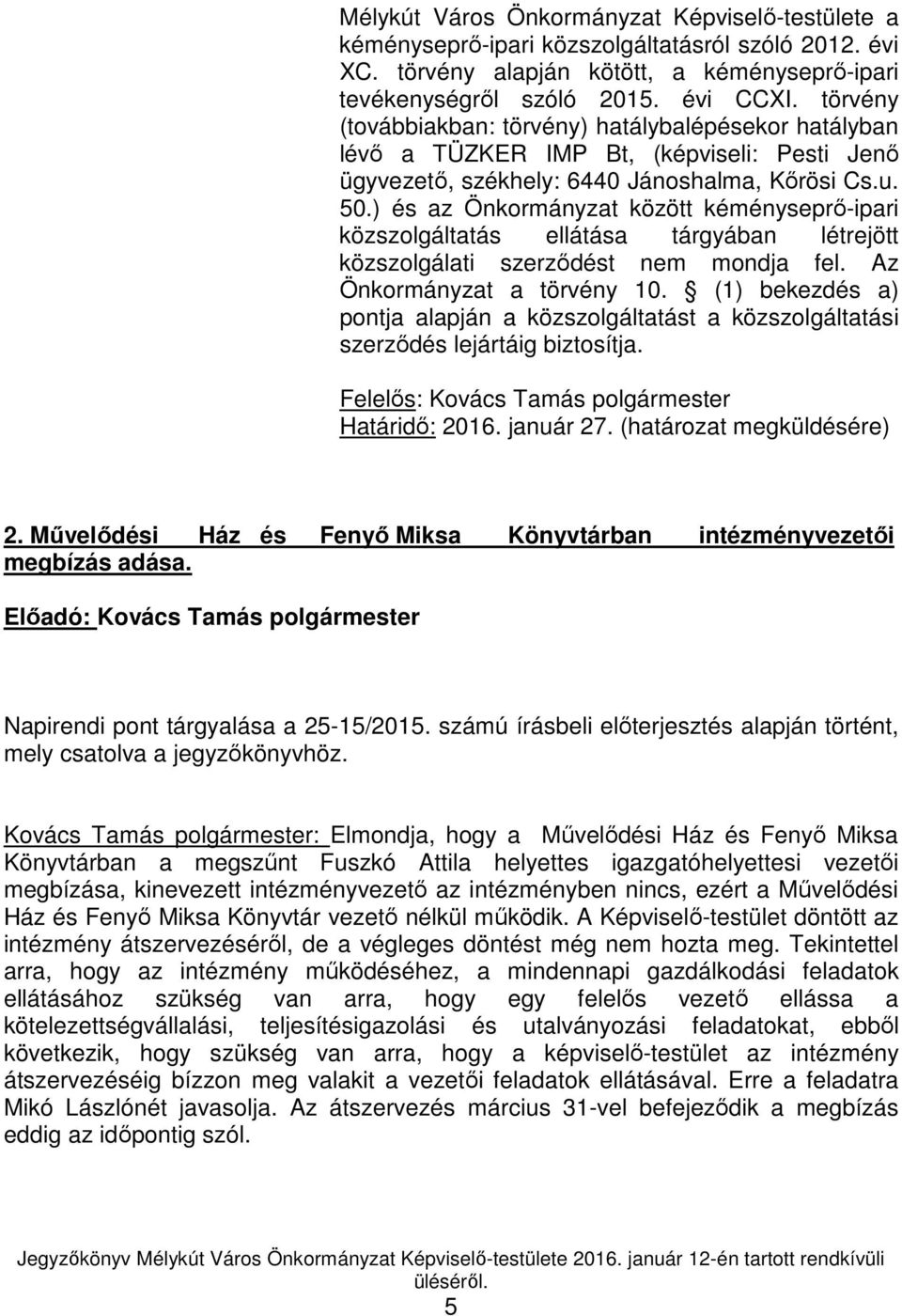 ) és az Önkormányzat között kéményseprő-ipari közszolgáltatás ellátása tárgyában létrejött közszolgálati szerződést nem mondja fel. Az Önkormányzat a törvény 10.