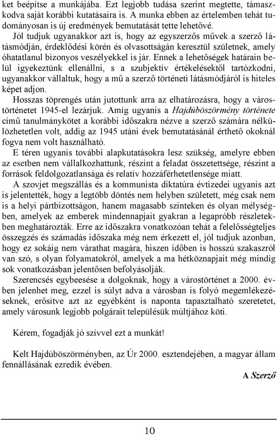 Ennek a lehetőségek határain belül igyekeztünk ellenállni, s a szubjektív értékelésektől tartózkodni, ugyanakkor vállaltuk, hogy a mű a szerző történeti látásmódjáról is hiteles képet adjon.