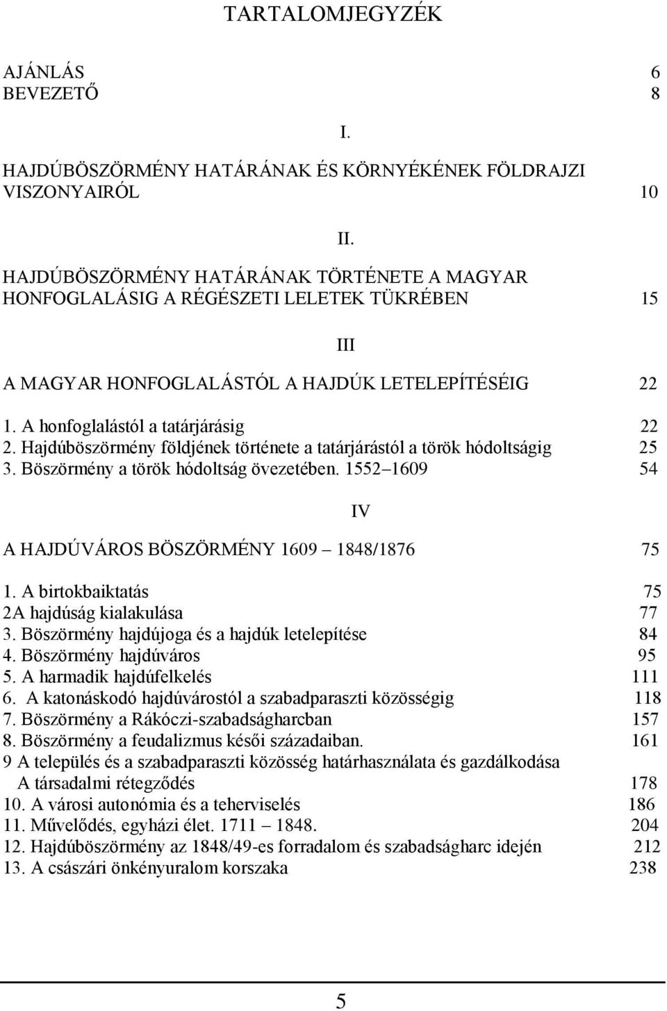 Böszörmény a török hódoltság övezetében. 1552 1609 54 A HAJDÚVÁROS BÖSZÖRMÉNY 1609 1848/1876 75 1. A birtokbaiktatás 75 2A hajdúság kialakulása 77 3.