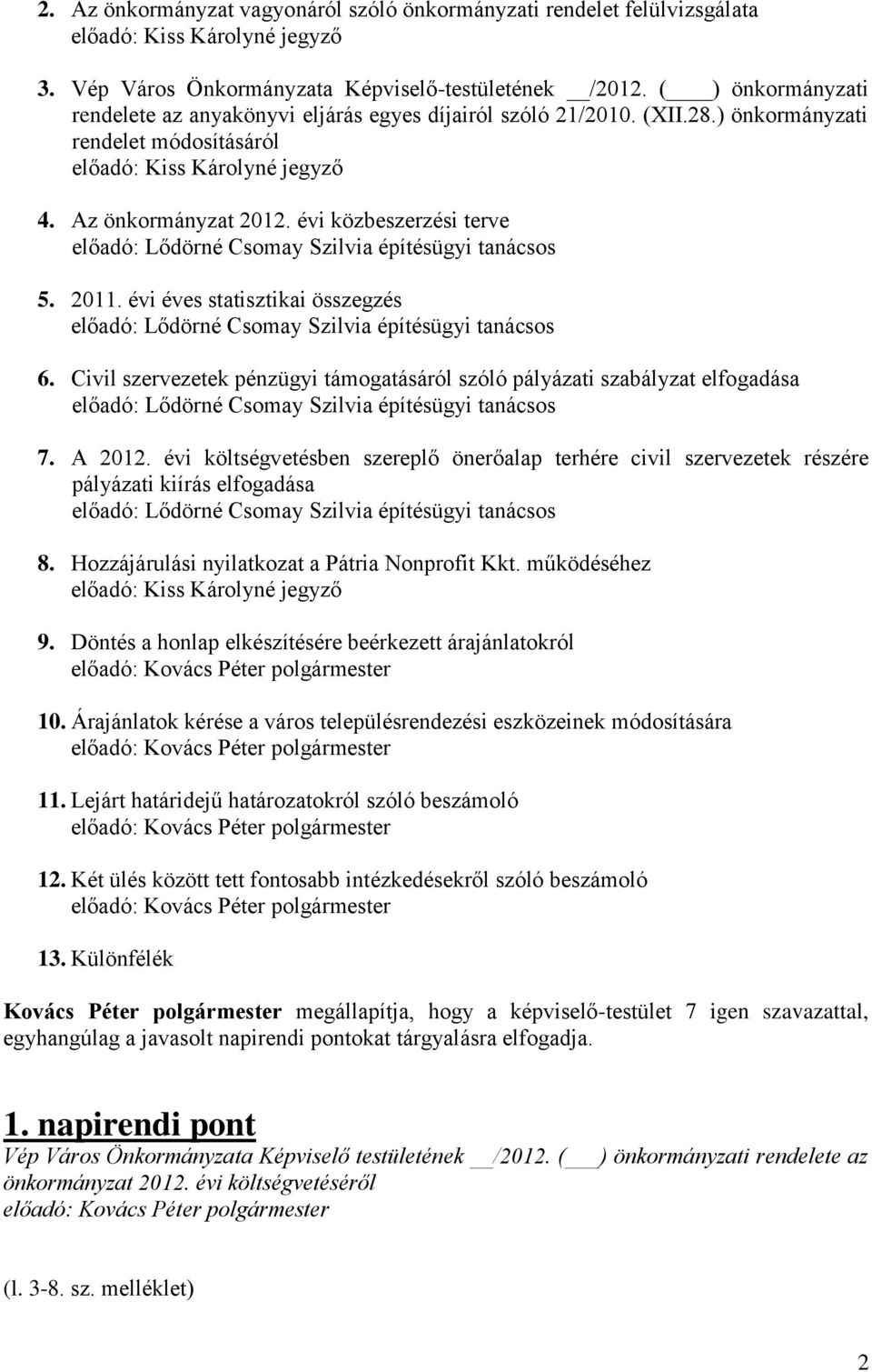 évi közbeszerzési terve 5. 2011. évi éves statisztikai összegzés 6. Civil szervezetek pénzügyi támogatásáról szóló pályázati szabályzat elfogadása 7. A 2012.