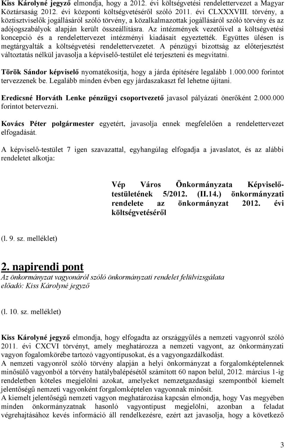 Az intézmények vezetőivel a költségvetési koncepció és a rendelettervezet intézményi kiadásait egyeztették. Együttes ülésen is megtárgyalták a költségvetési rendelettervezetet.